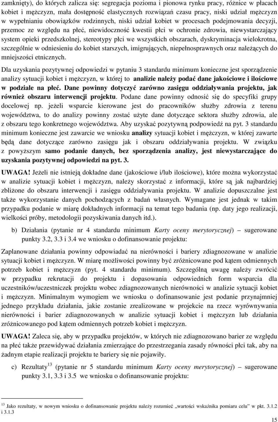 przedszkolnej, stereotypy płci we wszystkich obszarach, dyskryminacja wielokrotna, szczególnie w odniesieniu do kobiet starszych, imigrujących, niepełnosprawnych oraz naleŝących do mniejszości