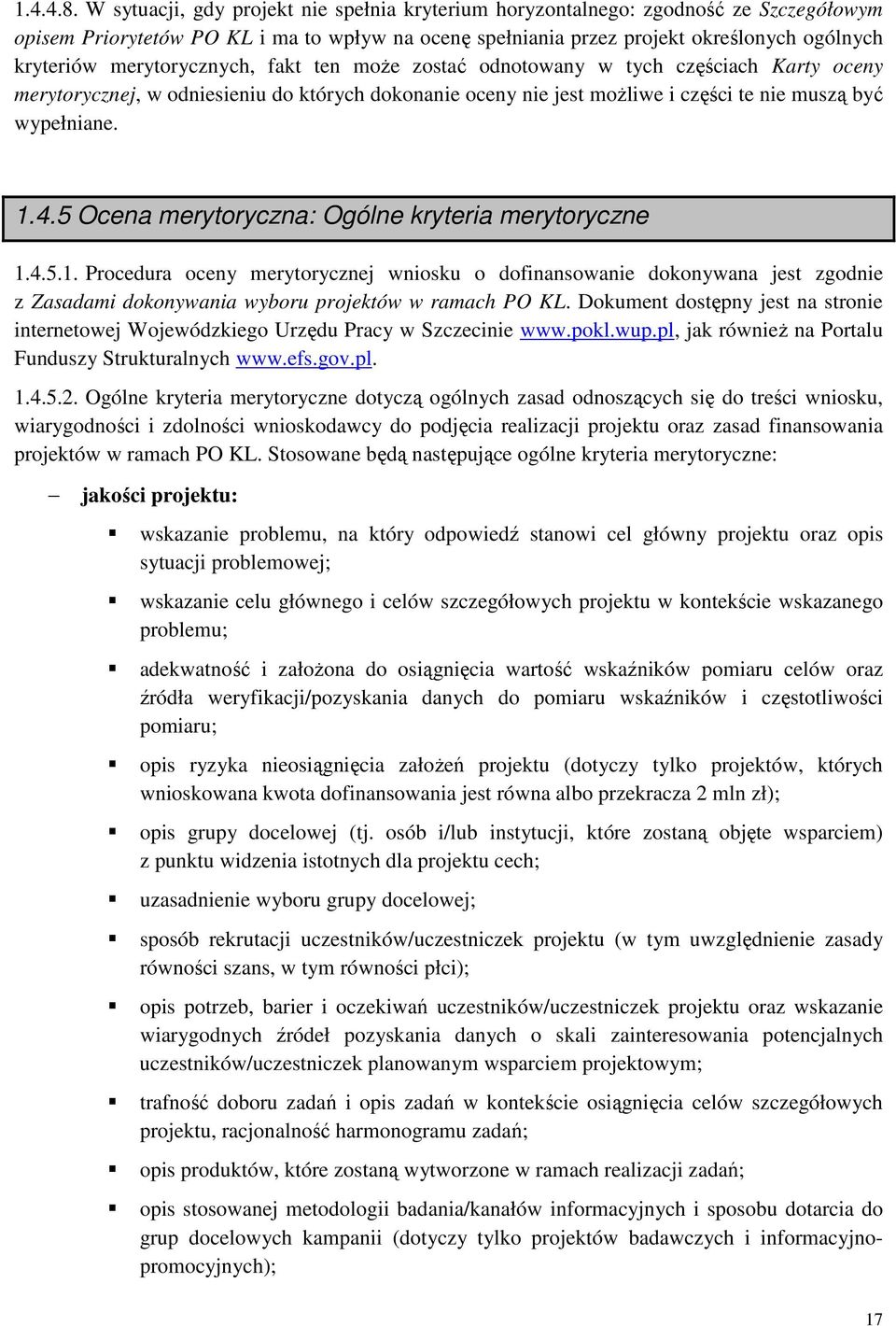 merytorycznych, fakt ten moŝe zostać odnotowany w tych częściach Karty oceny merytorycznej, w odniesieniu do których dokonanie oceny nie jest moŝliwe i części te nie muszą być wypełniane. 1.4.