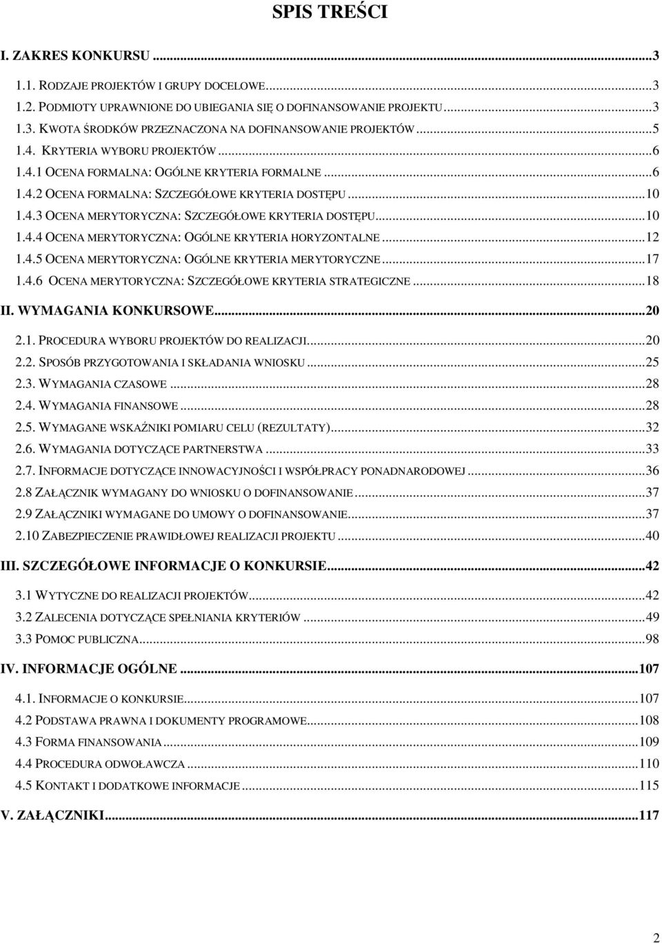 .. 10 1.4.4 OCENA MERYTORYCZNA: OGÓLNE KRYTERIA HORYZONTALNE... 12 1.4.5 OCENA MERYTORYCZNA: OGÓLNE KRYTERIA MERYTORYCZNE... 17 1.4.6 OCENA MERYTORYCZNA: SZCZEGÓŁOWE KRYTERIA STRATEGICZNE... 18 II.