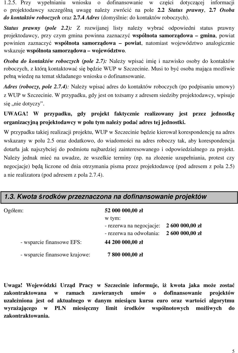 2): Z rozwijanej listy naleŝy wybrać odpowiedni status prawny projektodawcy, przy czym gmina powinna zaznaczyć wspólnota samorządowa gmina, powiat powinien zaznaczyć wspólnota samorządowa powiat,