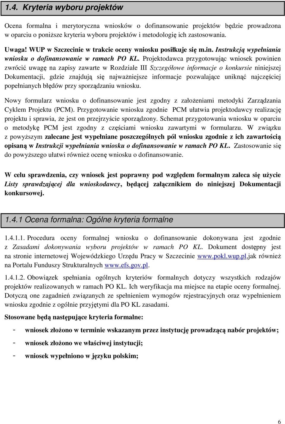 Projektodawca przygotowując wniosek powinien zwrócić uwagę na zapisy zawarte w Rozdziale III Szczegółowe informacje o konkursie niniejszej Dokumentacji, gdzie znajdują się najwaŝniejsze informacje