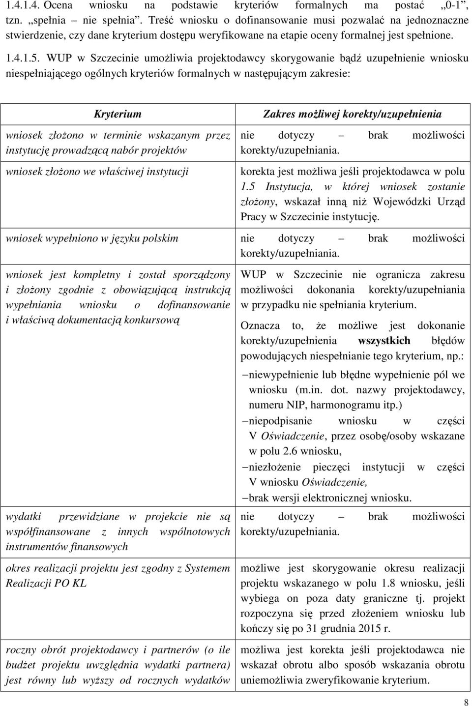 WUP w Szczecinie umoŝliwia projektodawcy skorygowanie bądź uzupełnienie wniosku niespełniającego ogólnych kryteriów formalnych w następującym zakresie: Kryterium wniosek złoŝono w terminie wskazanym