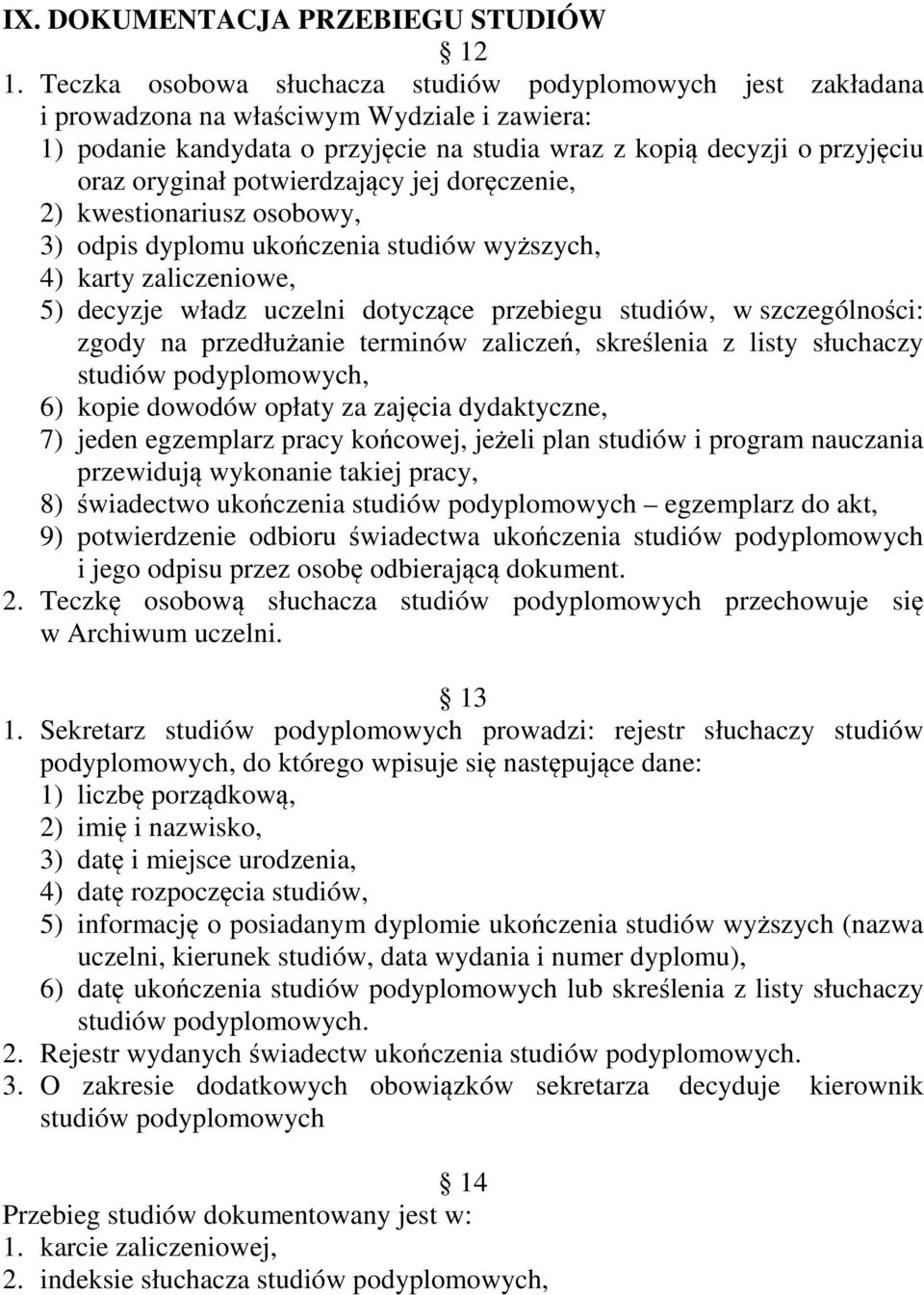 potwierdzający jej doręczenie, 2) kwestionariusz osobowy, 3) odpis dyplomu ukończenia studiów wyższych, 4) karty zaliczeniowe, 5) decyzje władz uczelni dotyczące przebiegu studiów, w szczególności: