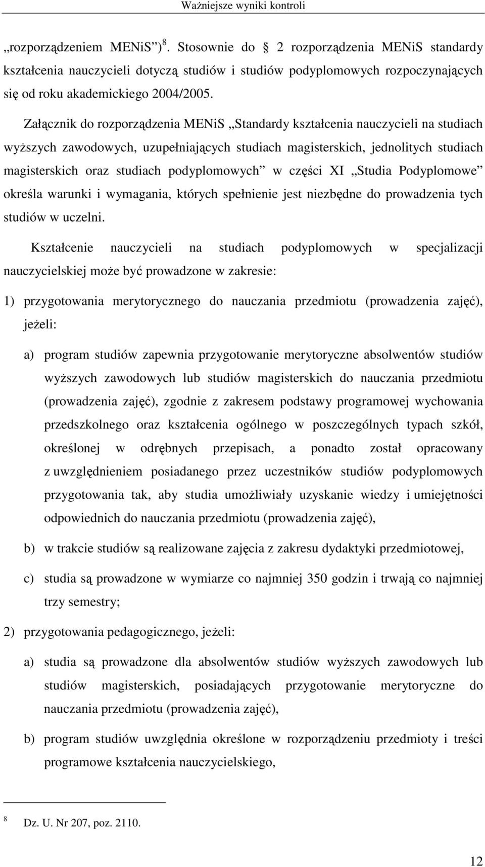 podyplomowych w części XI Studia Podyplomowe określa warunki i wymagania, których spełnienie jest niezbędne do prowadzenia tych studiów w uczelni.