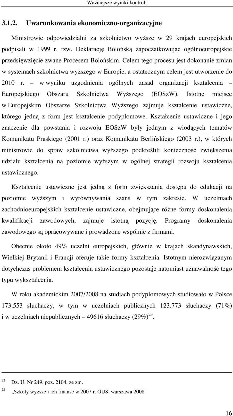 Celem tego procesu jest dokonanie zmian w systemach szkolnictwa wyŝszego w Europie, a ostatecznym celem jest utworzenie do 2010 r.