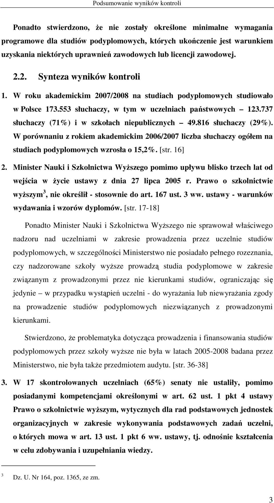 737 słuchaczy (71%) i w szkołach niepublicznych 49.816 słuchaczy (29%). W porównaniu z rokiem akademickim 2006/2007 liczba słuchaczy ogółem na studiach podyplomowych wzrosła o 15,2%. [str. 16] 2.