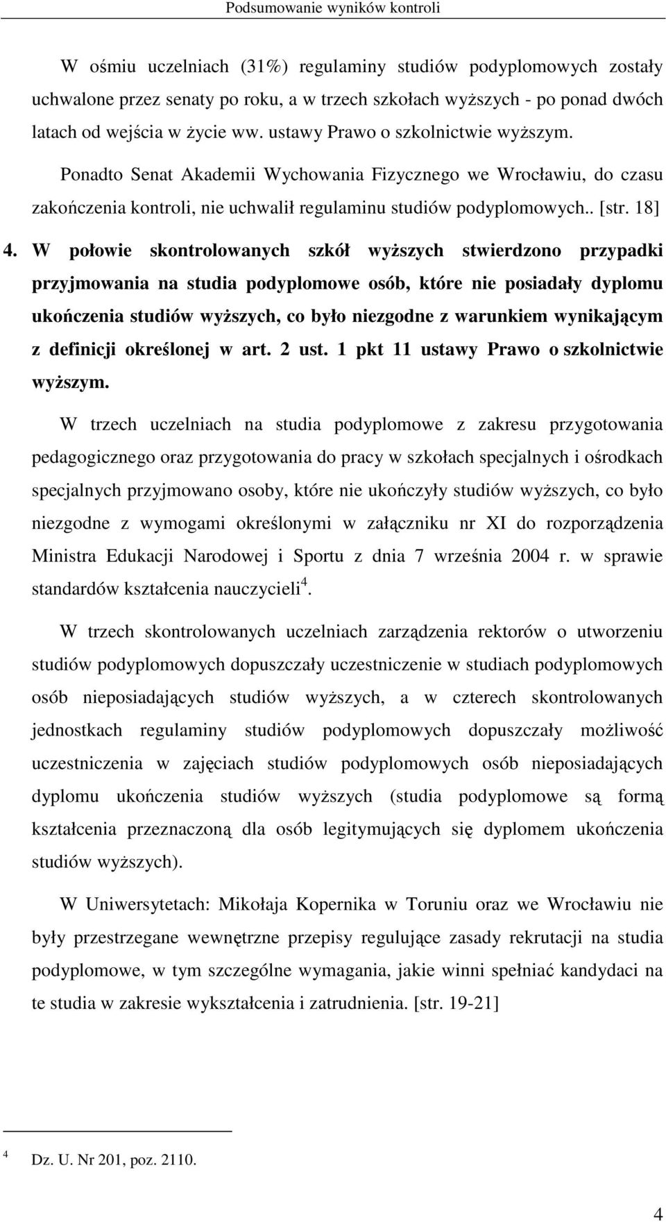 W połowie skontrolowanych szkół wyŝszych stwierdzono przypadki przyjmowania na studia podyplomowe osób, które nie posiadały dyplomu ukończenia studiów wyŝszych, co było niezgodne z warunkiem