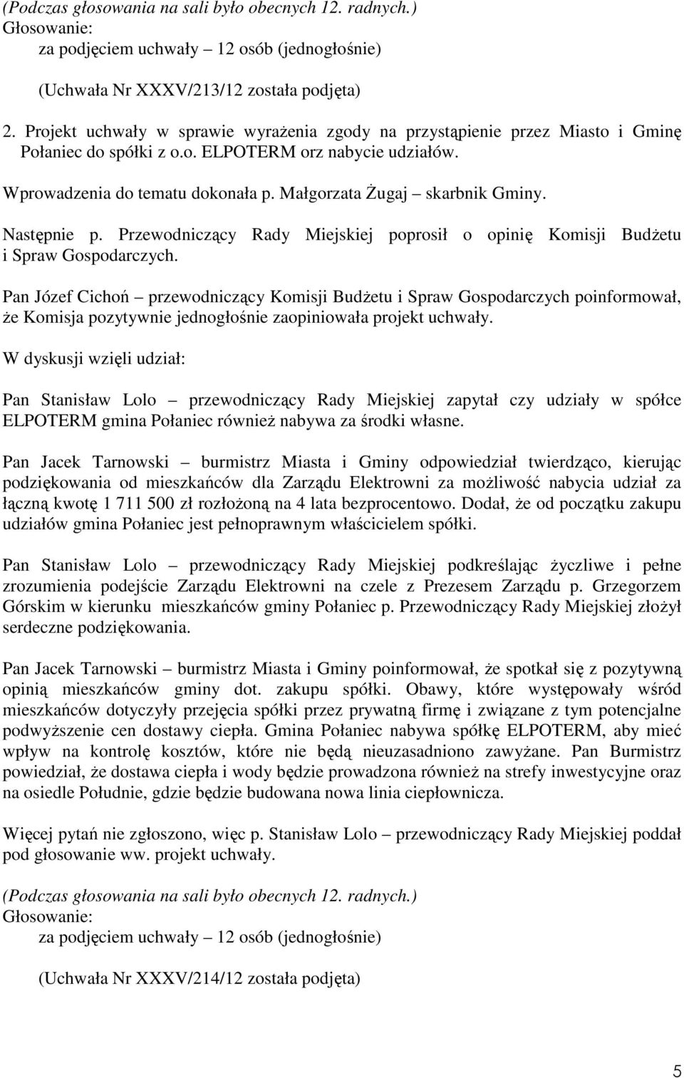 Małgorzata śugaj skarbnik Gminy. Następnie p. Przewodniczący Rady Miejskiej poprosił o opinię Komisji BudŜetu i Spraw Gospodarczych.