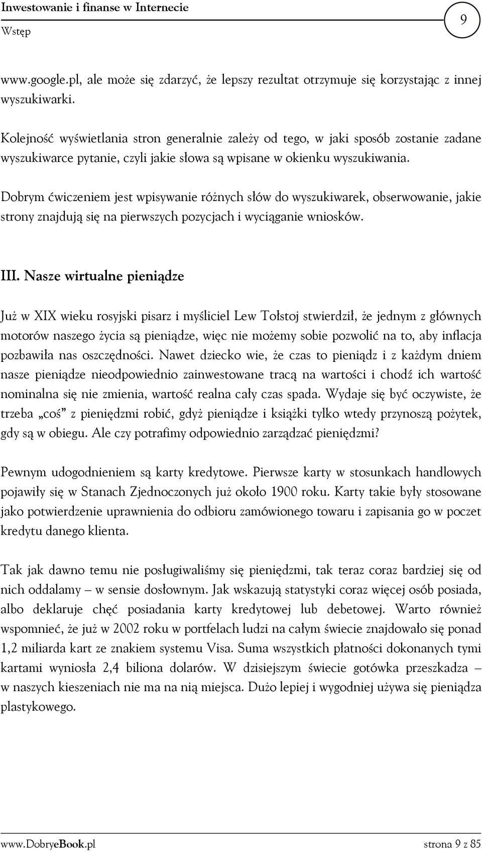 Dobrym ćwiczeniem jest wpisywanie różnych słów do wyszukiwarek, obserwowanie, jakie strony znajdują się na pierwszych pozycjach i wyciąganie wniosków. III.