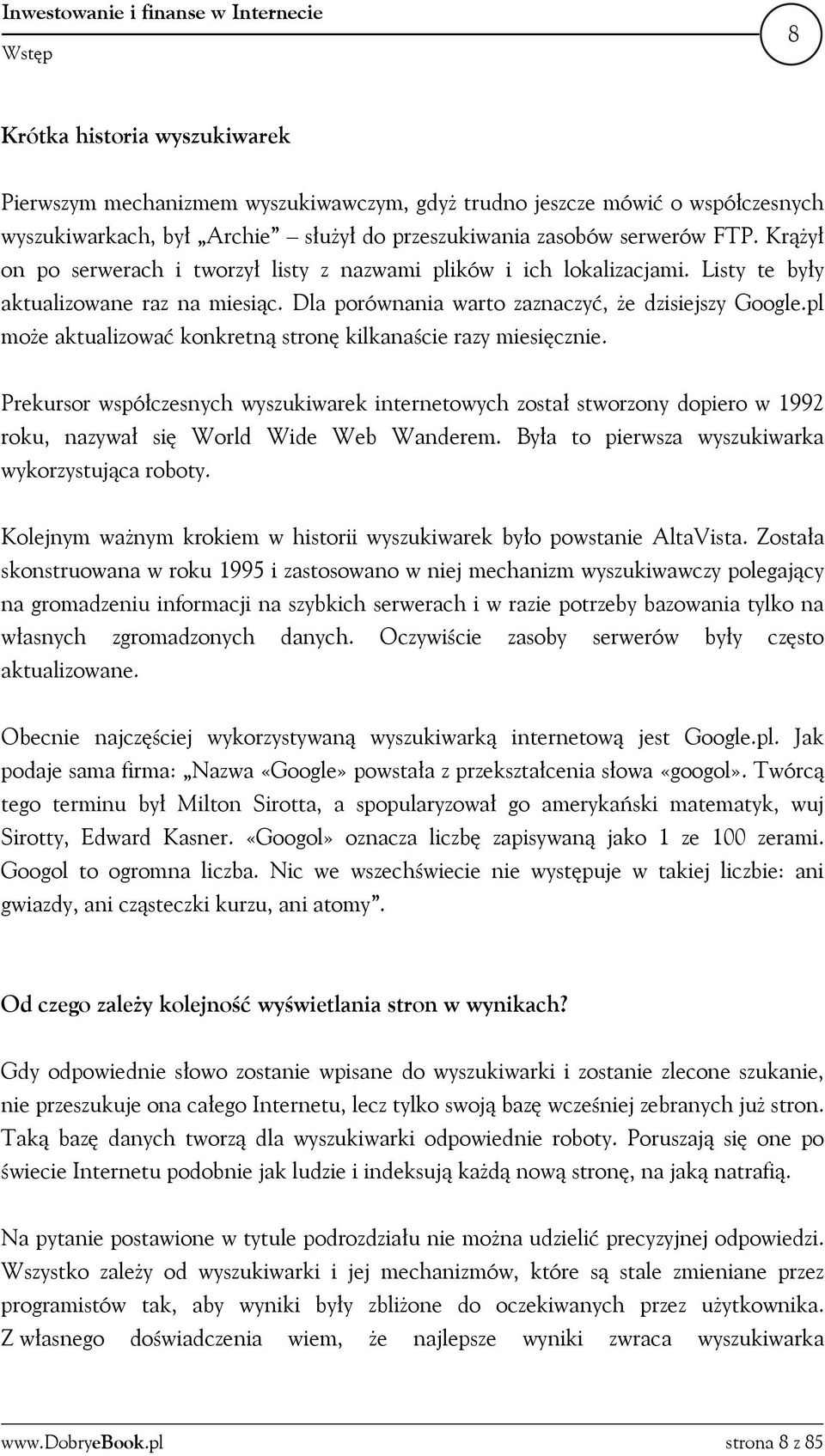 pl może aktualizować konkretną stronę kilkanaście razy miesięcznie. Prekursor współczesnych wyszukiwarek internetowych został stworzony dopiero w 1992 roku, nazywał się World Wide Web Wanderem.