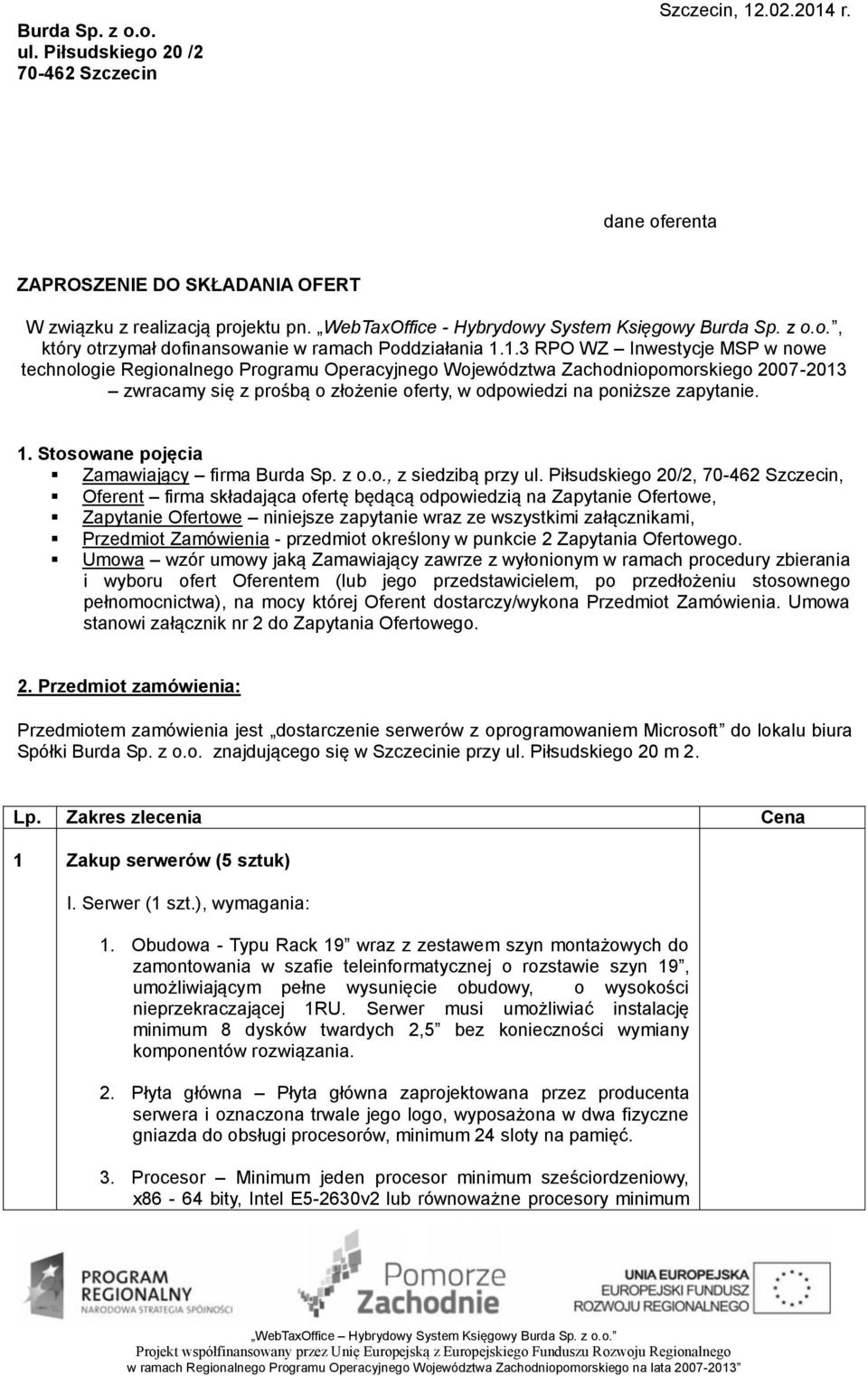 1.3 RPO WZ Inwestycje MSP w nowe technologie Regionalnego Programu Operacyjnego Województwa Zachodniopomorskiego 2007-2013 zwracamy się z prośbą o złożenie oferty, w odpowiedzi na poniższe zapytanie.