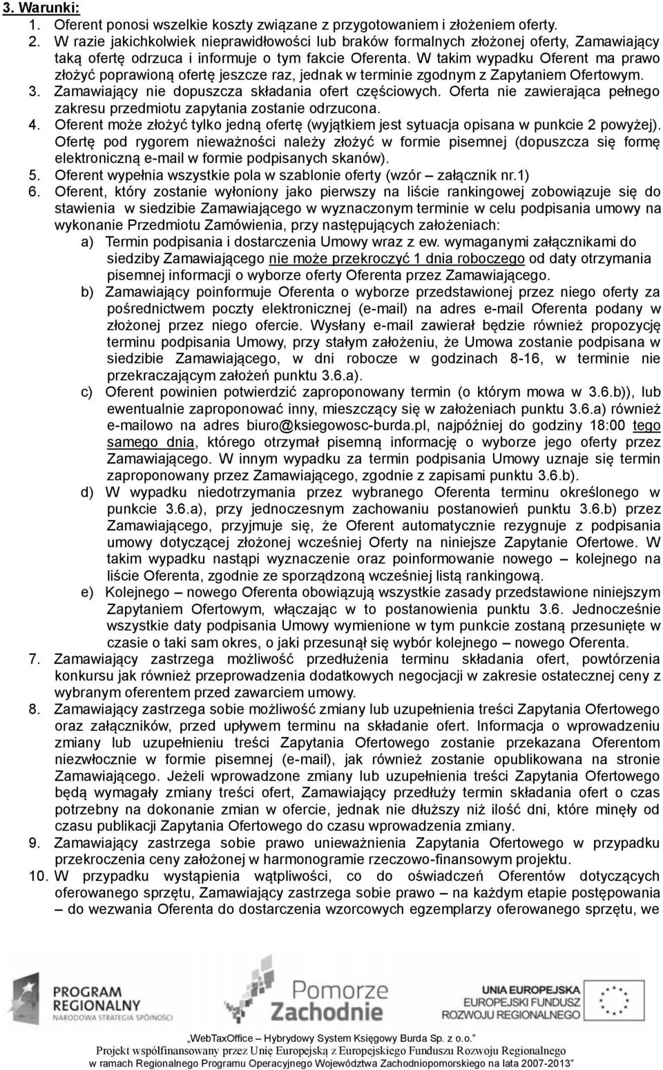 W takim wypadku Oferent ma prawo złożyć poprawioną ofertę jeszcze raz, jednak w terminie zgodnym z Zapytaniem Ofertowym. 3. Zamawiający nie dopuszcza składania ofert częściowych.