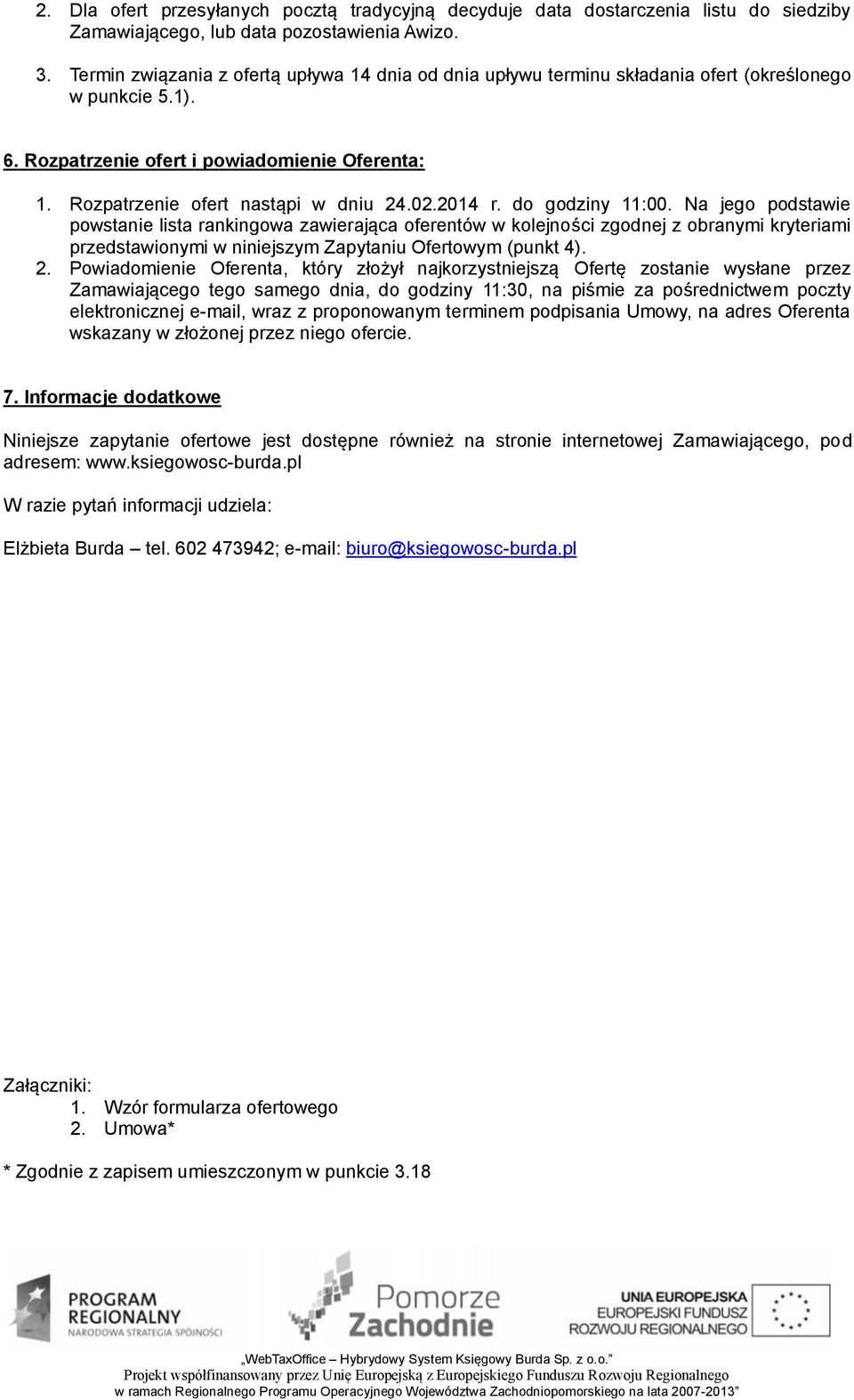 2014 r. do godziny 11:00. Na jego podstawie powstanie lista rankingowa zawierająca oferentów w kolejności zgodnej z obranymi kryteriami przedstawionymi w niniejszym Zapytaniu Ofertowym (punkt 4). 2.