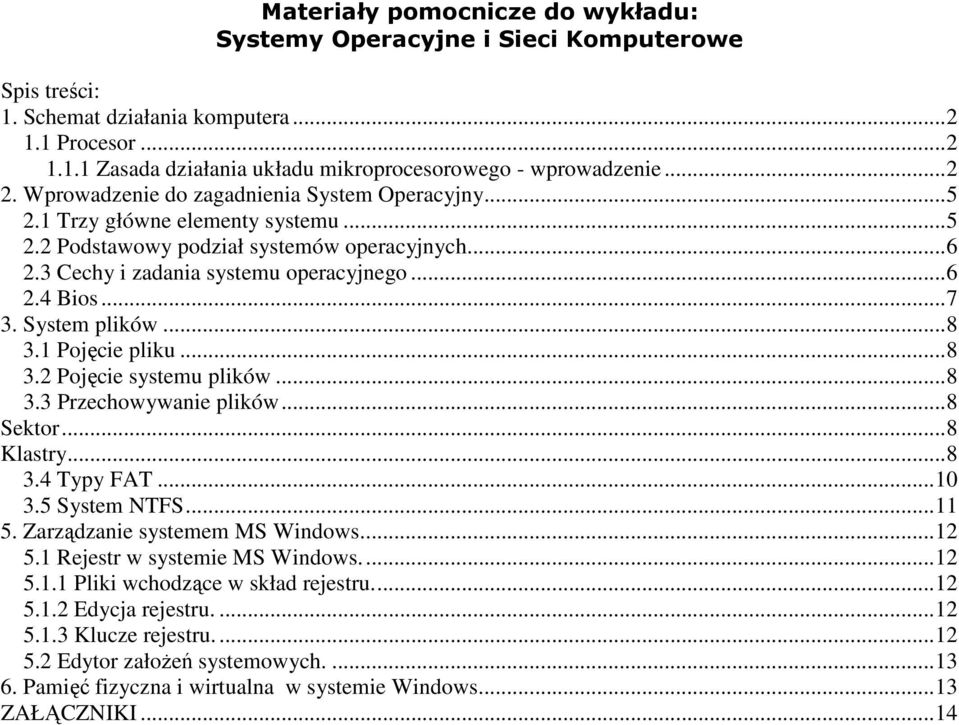 ..7 3. System plików...8 3.1 Pojęcie pliku...8 3.2 Pojęcie systemu plików...8 3.3 Przechowywanie plików...8 Sektor...8 Klastry...8 3.4 Typy FAT...10 3.5 System NTFS...11 5.