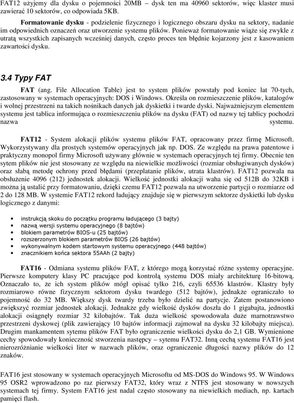 PoniewaŜ formatowanie wiąŝe się zwykle z utratą wszystkich zapisanych wcześniej danych, często proces ten błędnie kojarzony jest z kasowaniem zawartości dysku. 3.4 Typy FAT FAT (ang.