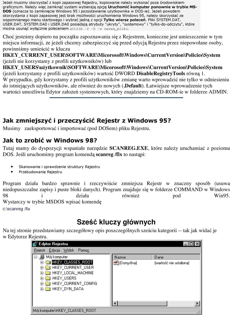 JeŜeli powodem skorzystania z kopii zapasowej jest brak moŝliwości uruchomienia Windows 95, naleŝy skorzystać ze wspomnianego menu startowego i wybrać jedną z opcji Tylko wiersz poleceń. Pliki SYSTEM.