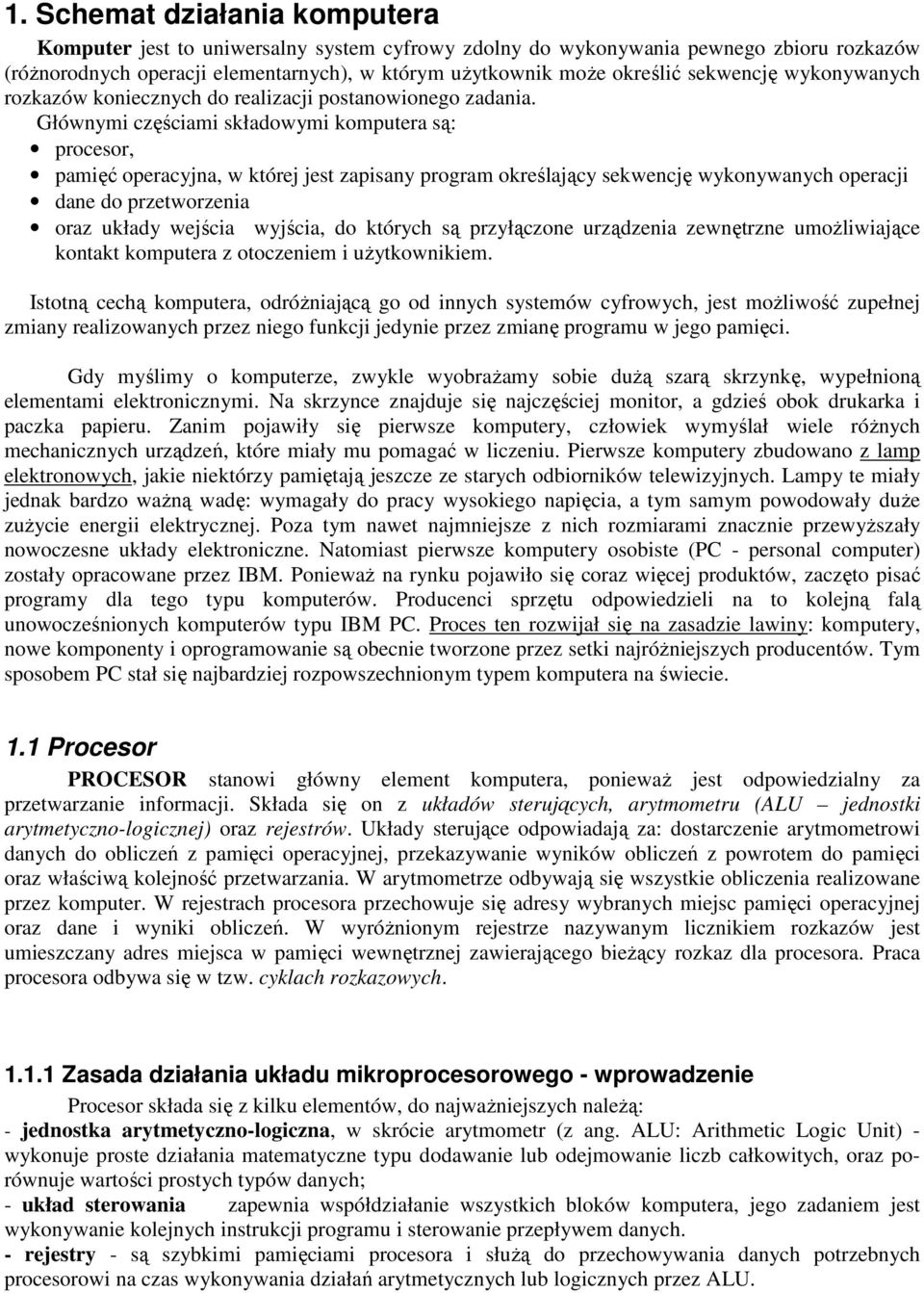 Głównymi częściami składowymi komputera są: procesor, pamięć operacyjna, w której jest zapisany program określający sekwencję wykonywanych operacji dane do przetworzenia oraz układy wejścia wyjścia,