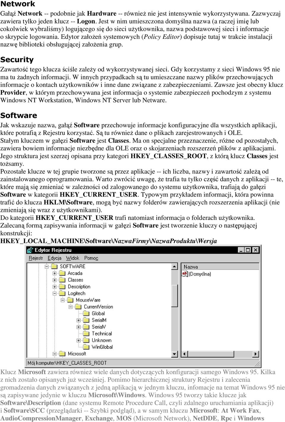 Edytor załoŝeń systemowych (Policy Editor) dopisuje tutaj w trakcie instalacji nazwę biblioteki obsługującej załoŝenia grup. Security Zawartość tego klucza ściśle zaleŝy od wykorzystywanej sieci.