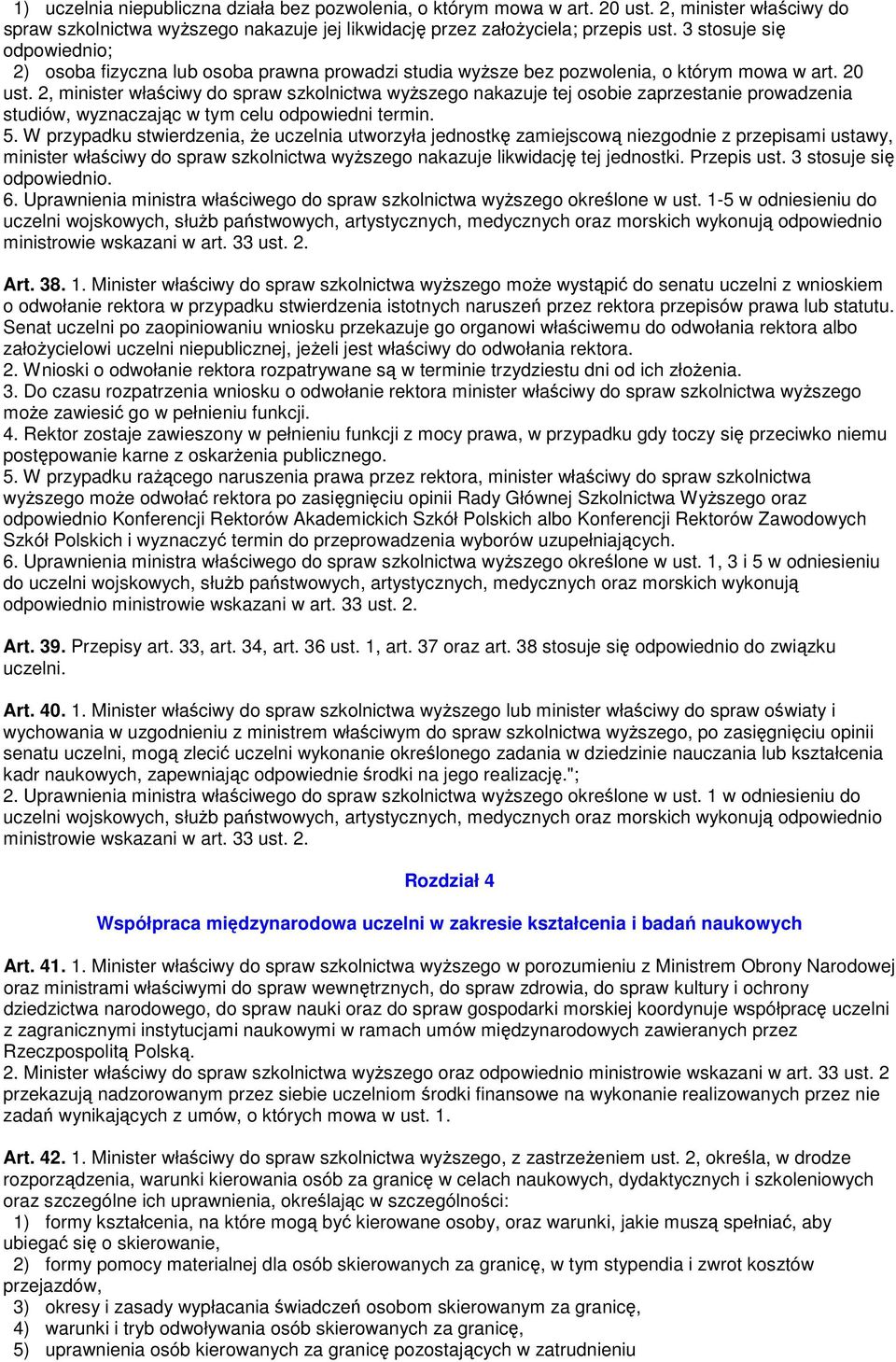 2, minister właściwy do spraw szkolnictwa wyŝszego nakazuje tej osobie zaprzestanie prowadzenia studiów, wyznaczając w tym celu odpowiedni termin. 5.