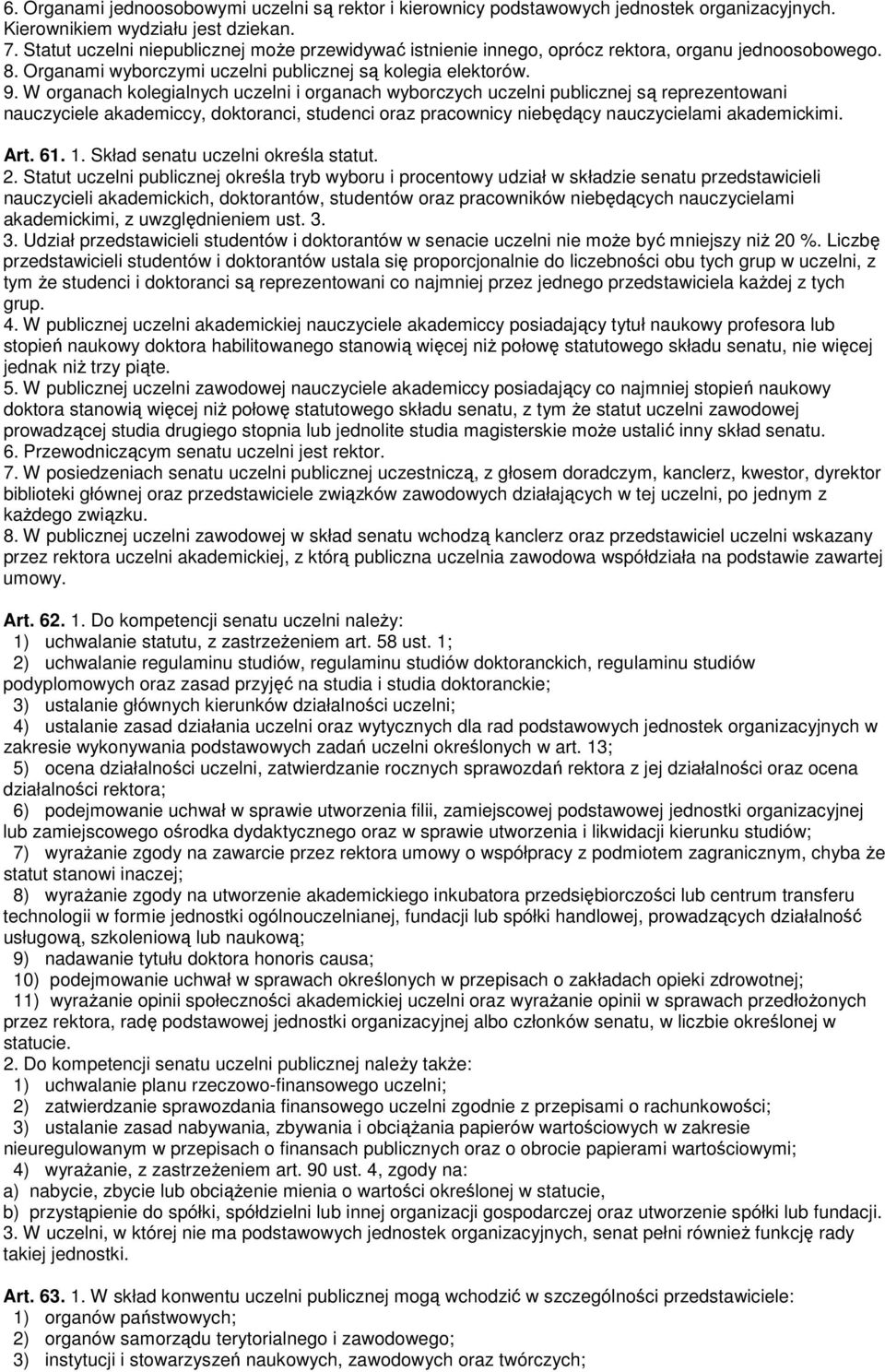 W organach kolegialnych uczelni i organach wyborczych uczelni publicznej są reprezentowani nauczyciele akademiccy, doktoranci, studenci oraz pracownicy niebędący nauczycielami akademickimi. Art. 61.