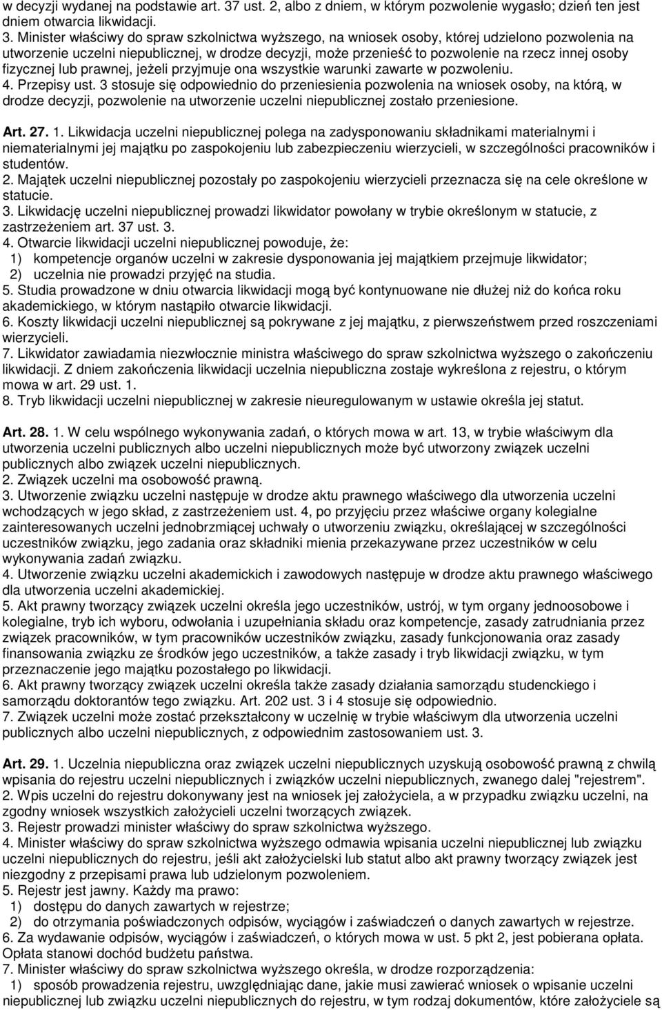 Minister właściwy do spraw szkolnictwa wyŝszego, na wniosek osoby, której udzielono pozwolenia na utworzenie uczelni niepublicznej, w drodze decyzji, moŝe przenieść to pozwolenie na rzecz innej osoby