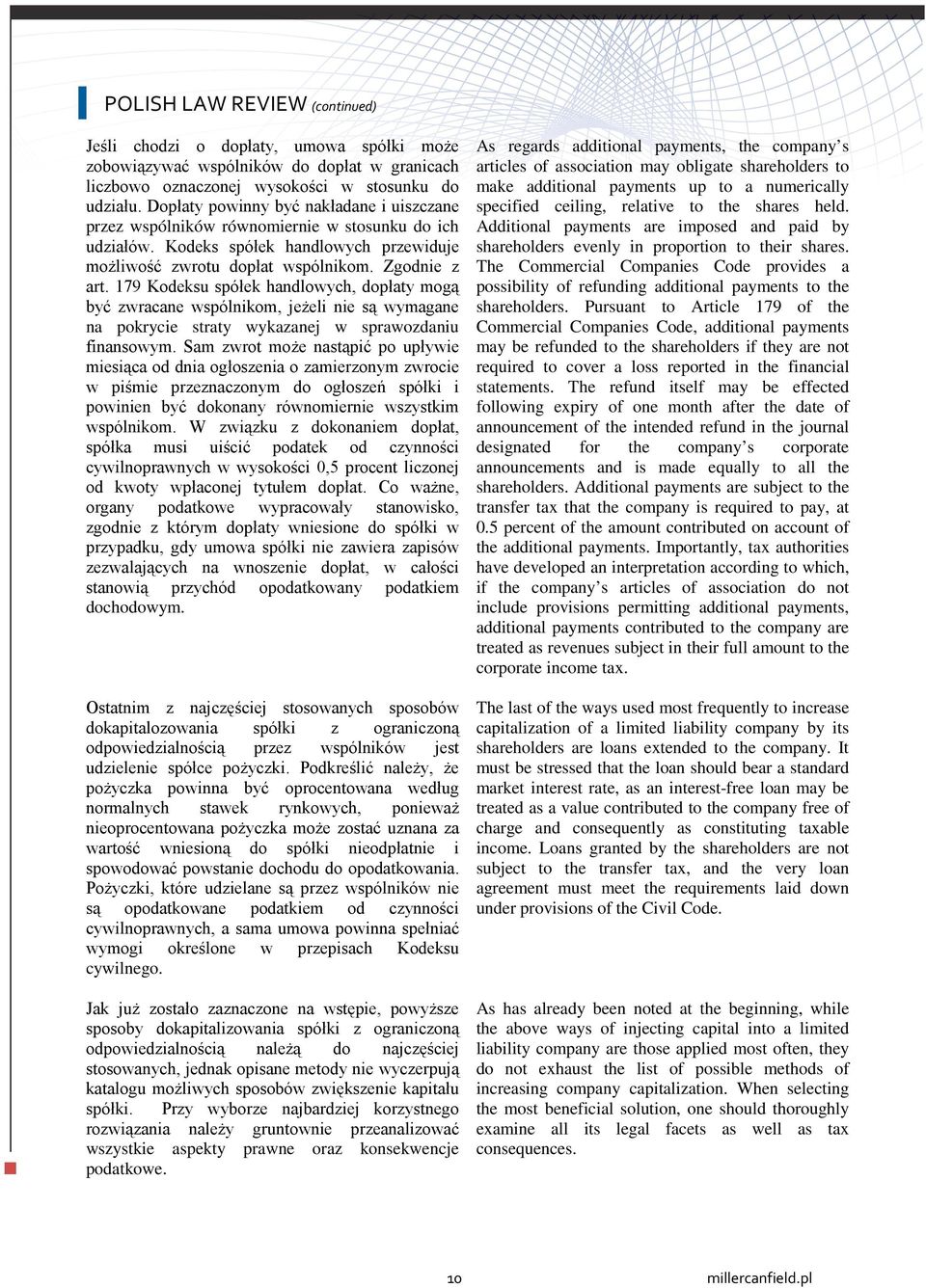 179 Kodeksu spółek handlowych, dopłaty mogą być zwracane wspólnikom, jeżeli nie są wymagane na pokrycie straty wykazanej w sprawozdaniu finansowym.