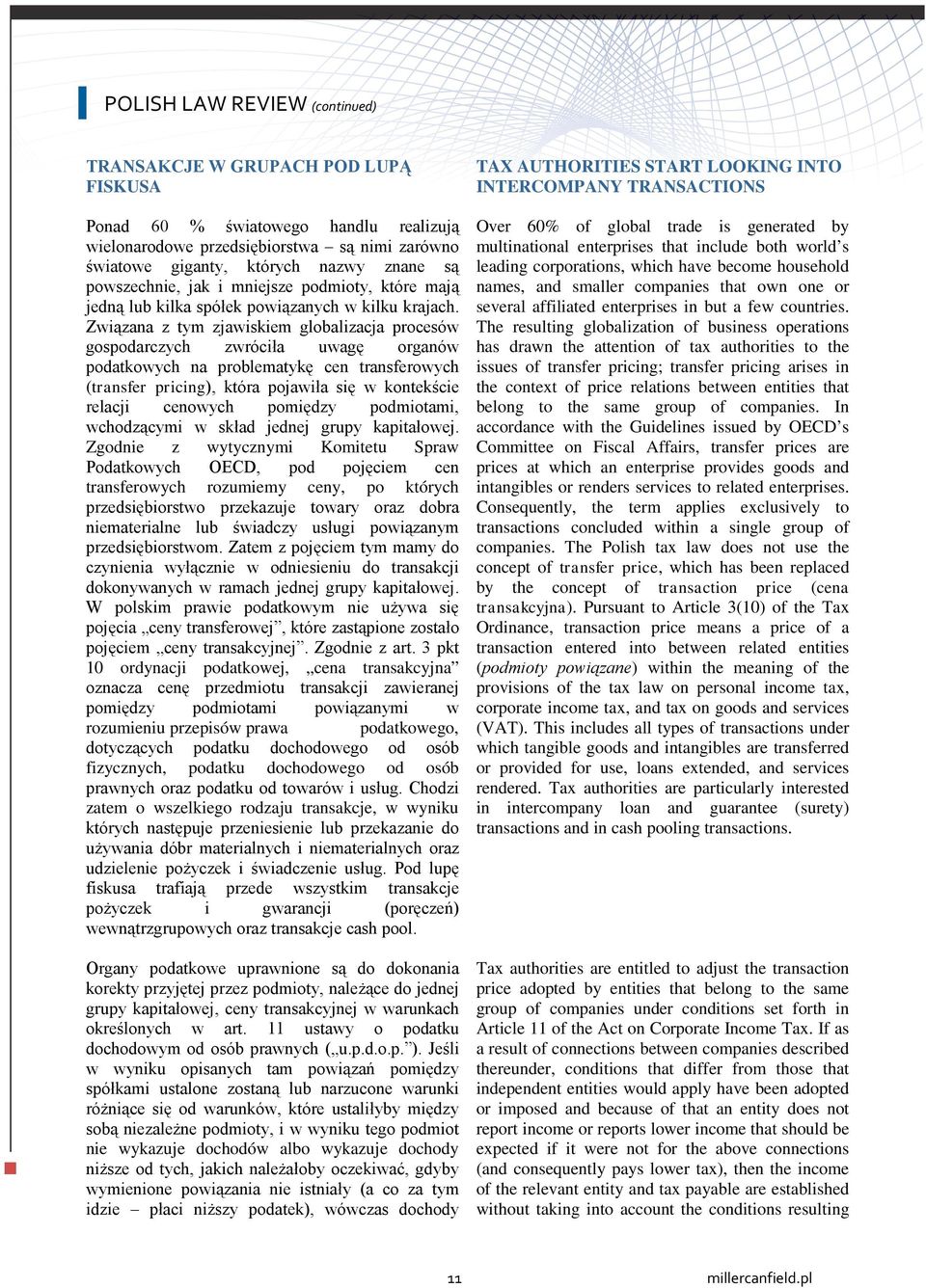 Związana z tym zjawiskiem globalizacja procesów gospodarczych zwróciła uwagę organów podatkowych na problematykę cen transferowych (transfer pricing), która pojawiła się w kontekście relacji cenowych