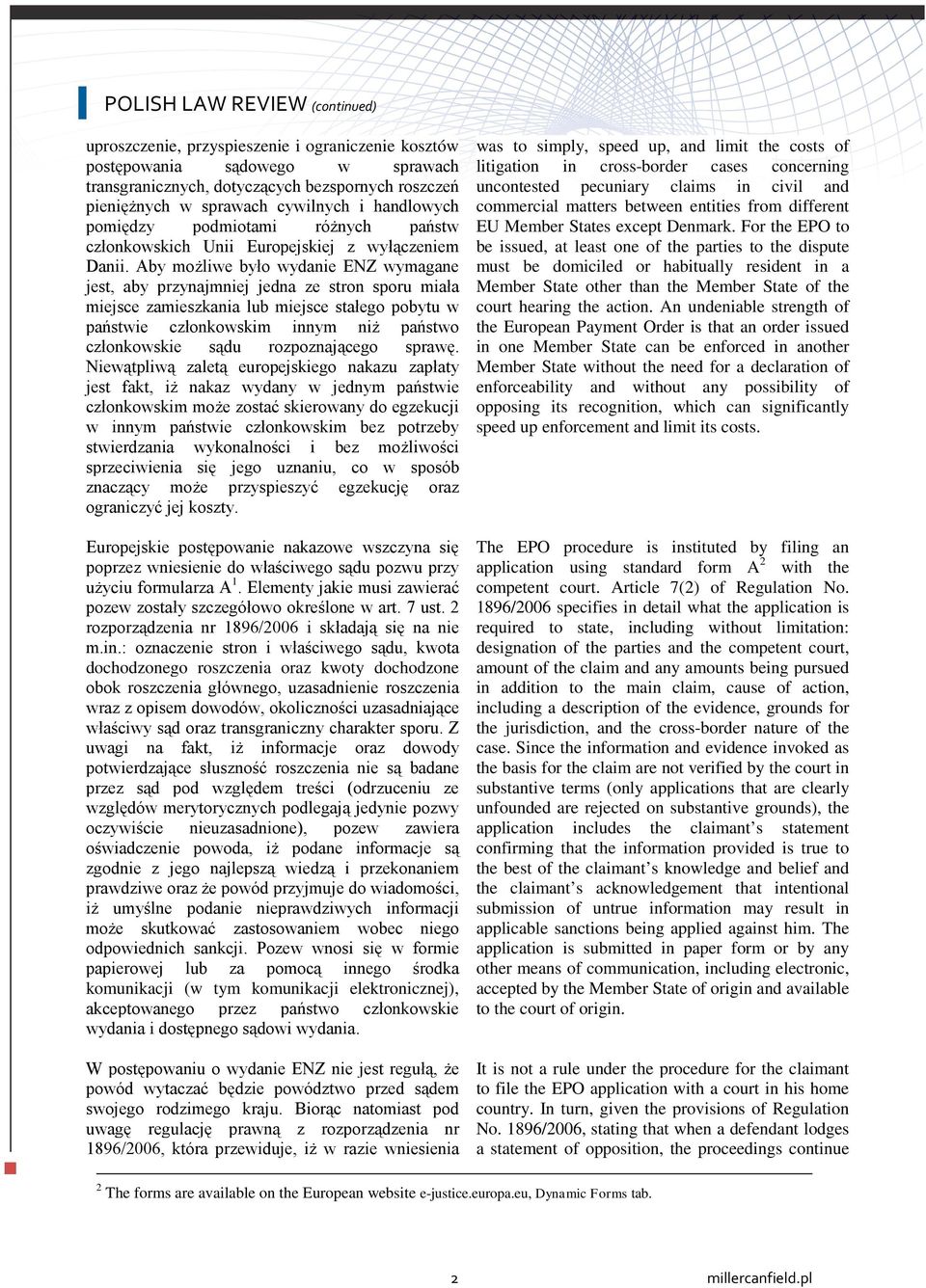 Aby możliwe było wydanie ENZ wymagane jest, aby przynajmniej jedna ze stron sporu miała miejsce zamieszkania lub miejsce stałego pobytu w państwie członkowskim innym niż państwo członkowskie sądu