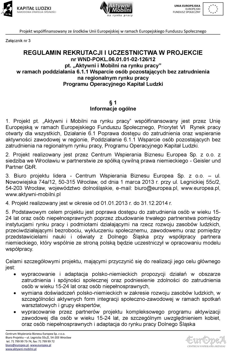 Projekt pt. Aktywni i Mobilni na rynku pracy współfinansowany jest przez Unię Europejską w ramach Europejskiego Funduszu Społecznego, Priorytet VI Rynek pracy otwarty dla wszystkich, Działanie 6.