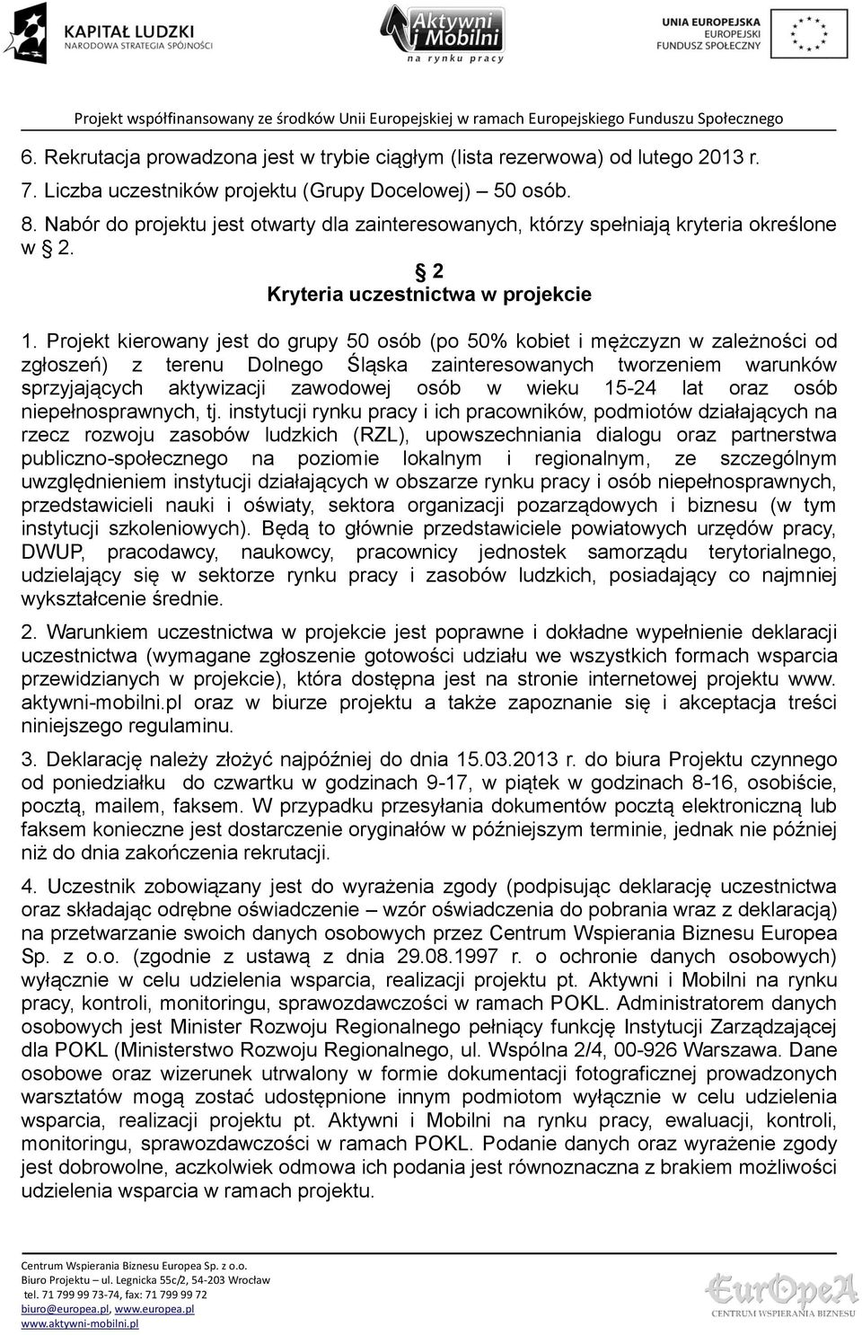 Projekt kierowany jest do grupy 50 osób (po 50% kobiet i mężczyzn w zależności od zgłoszeń) z terenu Dolnego Śląska zainteresowanych tworzeniem warunków sprzyjających aktywizacji zawodowej osób w