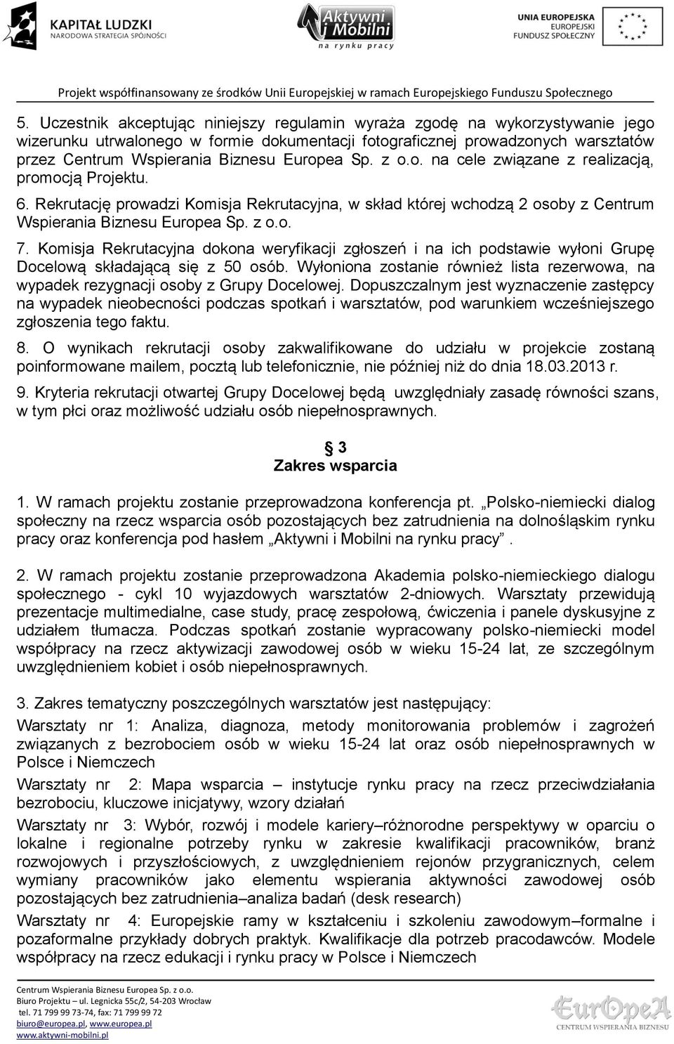 Komisja Rekrutacyjna dokona weryfikacji zgłoszeń i na ich podstawie wyłoni Grupę Docelową składającą się z 50 osób.