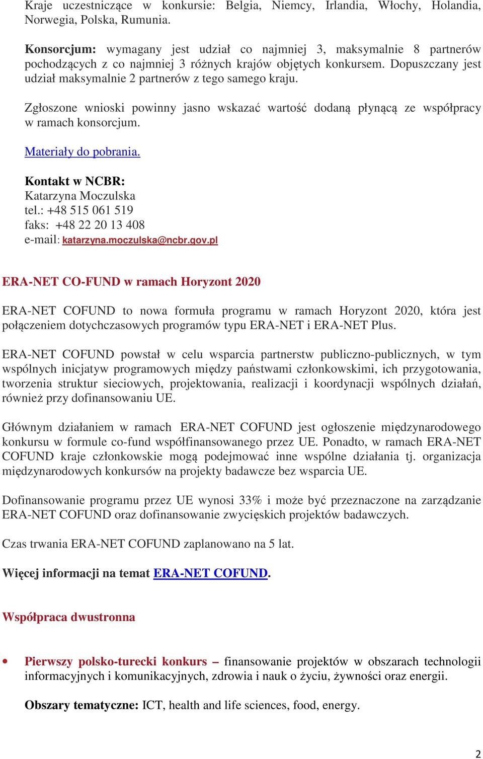 Dopuszczany jest udział maksymalnie 2 partnerów z tego samego kraju. Zgłoszone wnioski powinny jasno wskazać wartość dodaną płynącą ze współpracy w ramach konsorcjum. Materiały do pobrania.