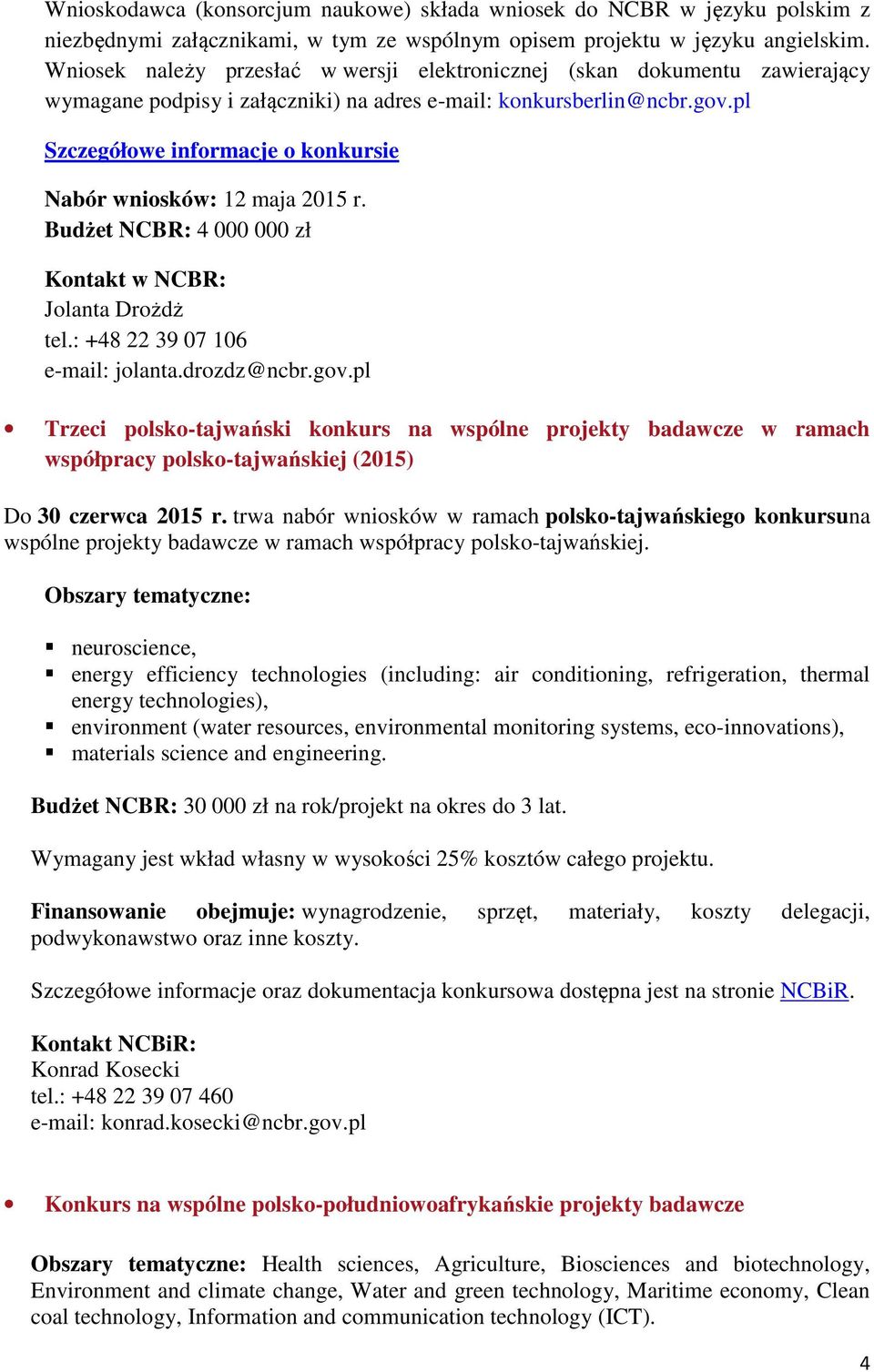 pl Szczegółowe informacje o konkursie Nabór wniosków: 12 maja 2015 r. Budżet NCBR: 4 000 000 zł Jolanta Drożdż tel.: +48 22 39 07 106 e-mail: jolanta.drozdz@ncbr.gov.