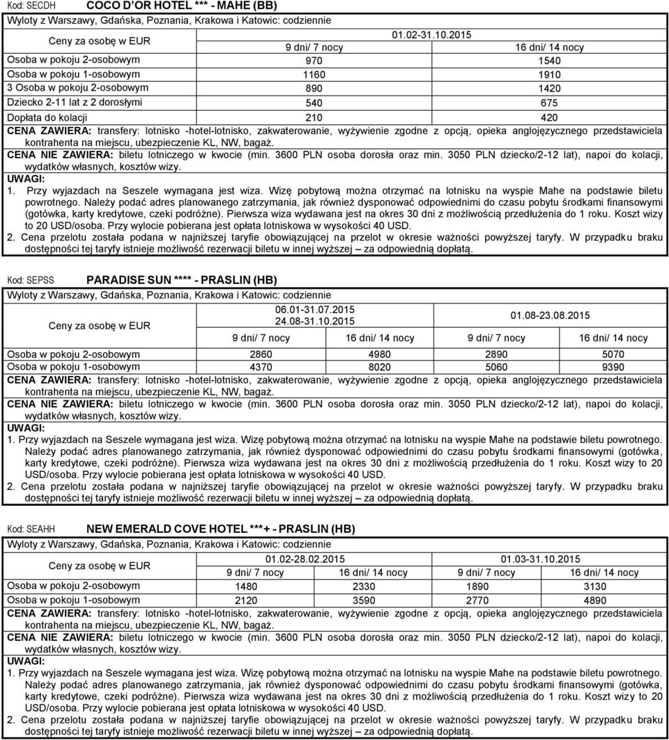 Dopłata do kolacji 210 420 Kod: SEPSS PARADISE SUN **** - PRASLIN (HB) 06.01-31.07.2015 01.08-23.08.2015 24.08-31.10.2015 Osoba w pokoju 2-osobowym 2860 4980 2890 5070 Osoba w pokoju 1-osobowym 4370 8020 5060 9390 powrotnego.