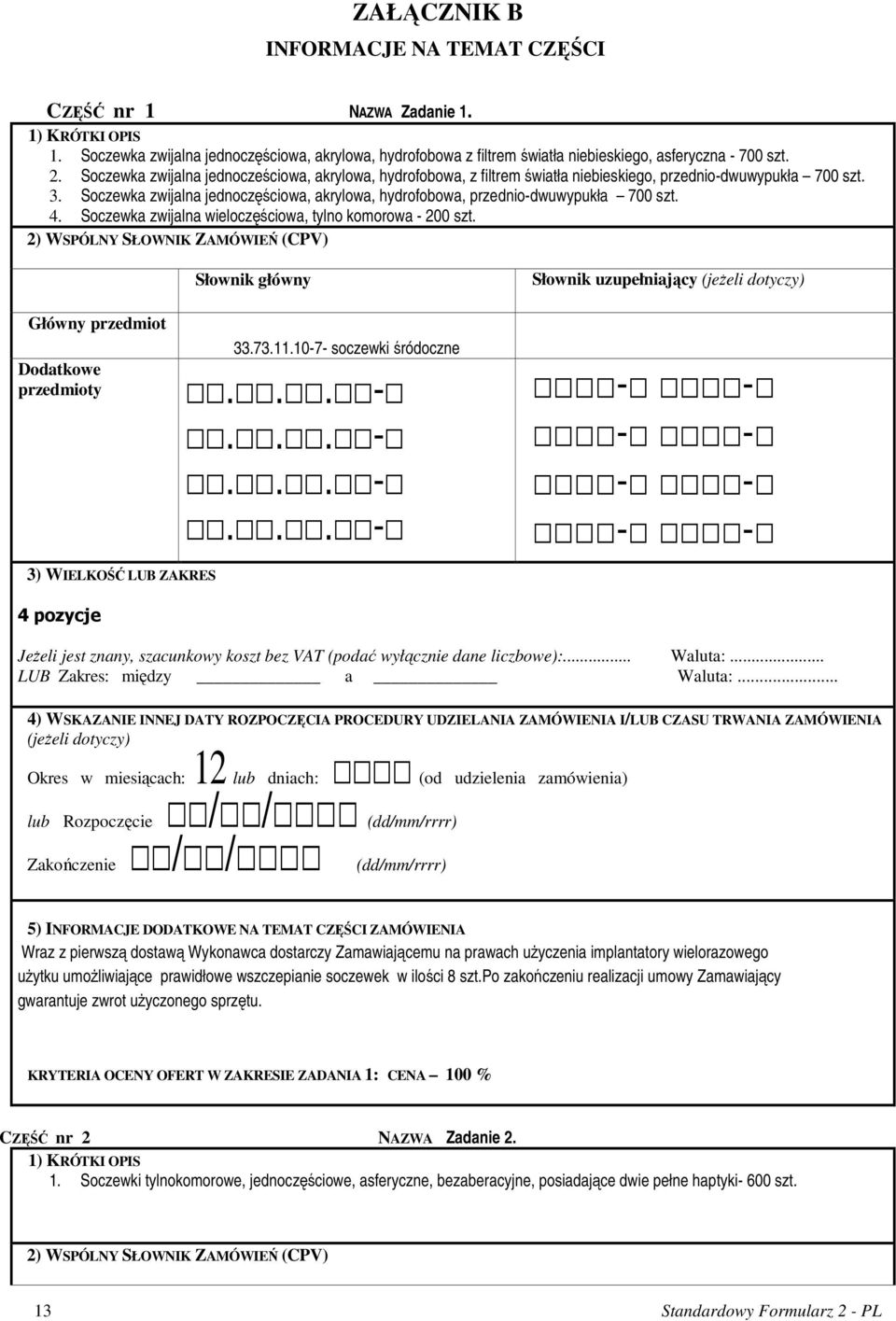 Soczewka zwijalna jednoczęściowa, akrylowa, hydrofobowa, przednio-dwuwypukła 700 szt. 4. Soczewka zwijalna wieloczęściowa, tylno komorowa - 200 szt.