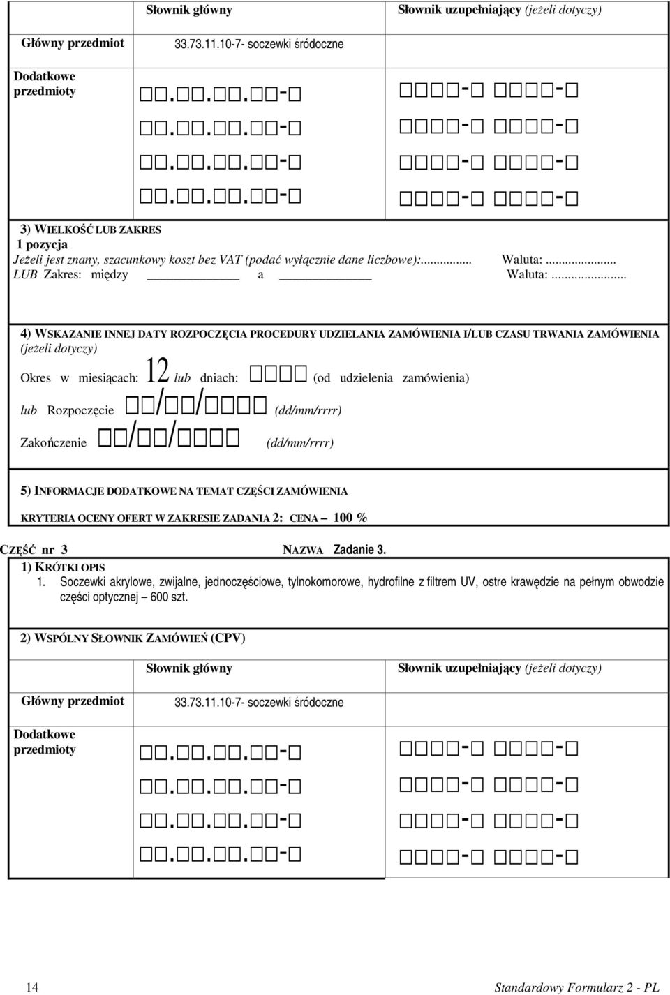 .. 4) WSKAZANIE INNEJ DATY ROZPOCZĘCIA PROCEDURY UDZIELANIA ZAMÓWIENIA I/LUB CZASU TRWANIA ZAMÓWIENIA (jeŝeli dotyczy) Okres w miesiącach: 12 lub dniach: (od udzielenia zamówienia) lub Rozpoczęcie /