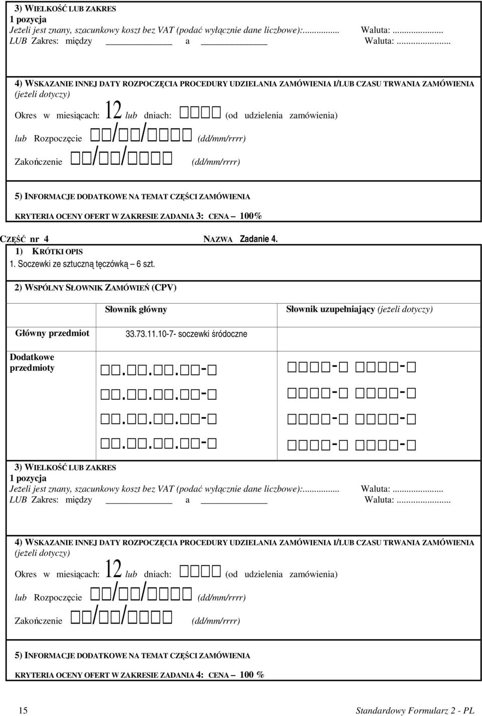 / (dd/mm/rrrr) Zakończenie / / (dd/mm/rrrr) 5) INFORMACJE DODATKOWE NA TEMAT CZĘŚCI ZAMÓWIENIA KRYTERIA OCENY OFERT W ZAKRESIE ZADANIA 3: CENA 100% CZĘŚĆ nr 4 NAZWA Zadanie 4. 1) KRÓTKI OPIS 1.