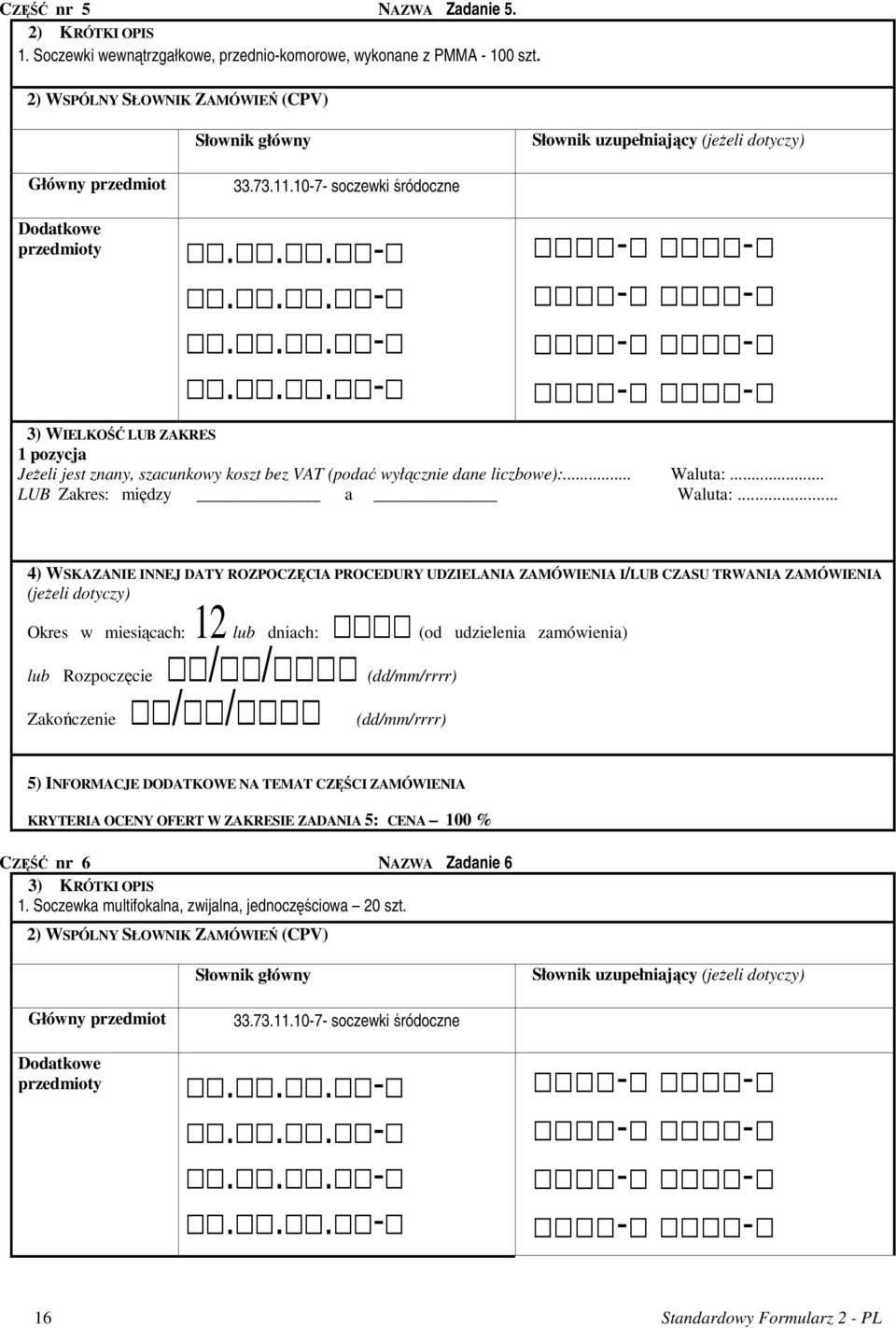 10-7- soczewki śródoczne 3) WIELKOŚĆ LUB ZAKRES 1 pozycja JeŜeli jest znany, szacunkowy koszt bez VAT (podać wyłącznie dane liczbowe):... Waluta:... LUB Zakres: między a Waluta:.