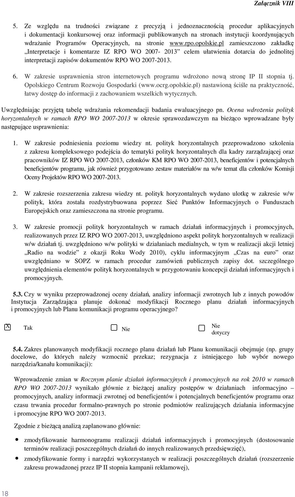 pl zamieszczono zakładkę Interpretacje i komentarze IZ RPO WO 2007-2013 celem ułatwienia dotarcia do jednolitej interpretacji zapisów dokumentów RPO WO 2007-2013. 6.