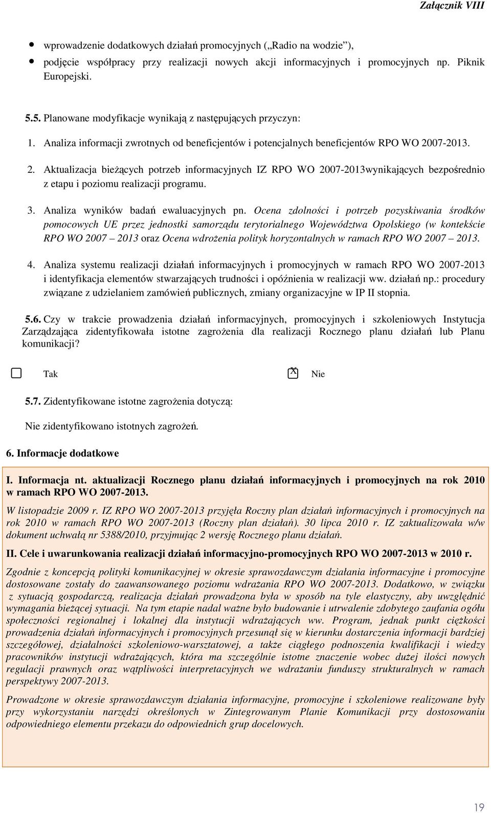 07-2013. 2. Aktualizacja bieŝących potrzeb informacyjnych IZ RPO WO 2007-2013wynikających bezpośrednio z etapu i poziomu realizacji programu. 3. Analiza wyników badań ewaluacyjnych pn.