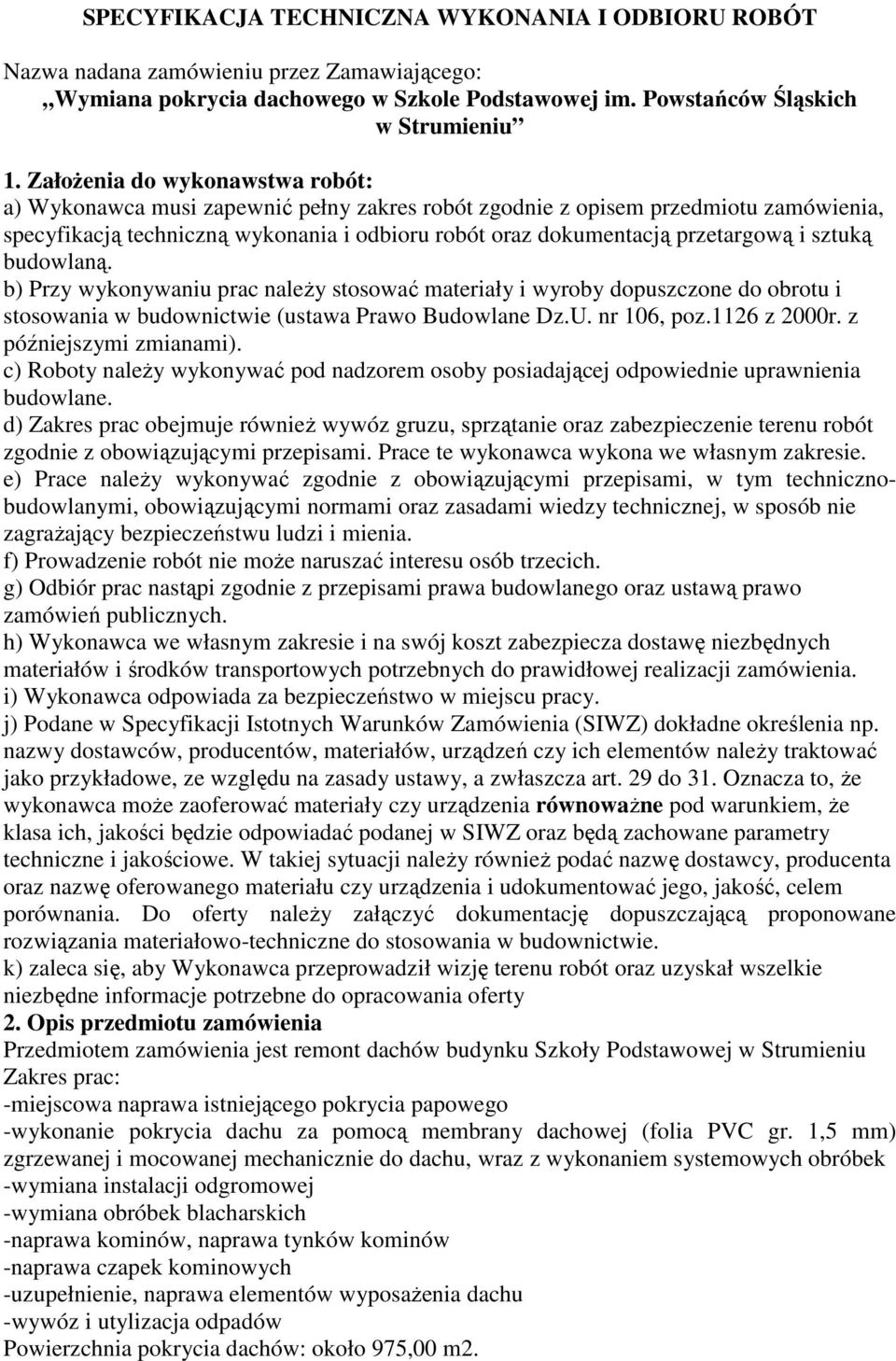 sztuką budowlaną. b) Przy wykonywaniu prac naleŝy stosować materiały i wyroby dopuszczone do obrotu i stosowania w budownictwie (ustawa Prawo Budowlane Dz.U. nr 106, poz.1126 z 2000r.