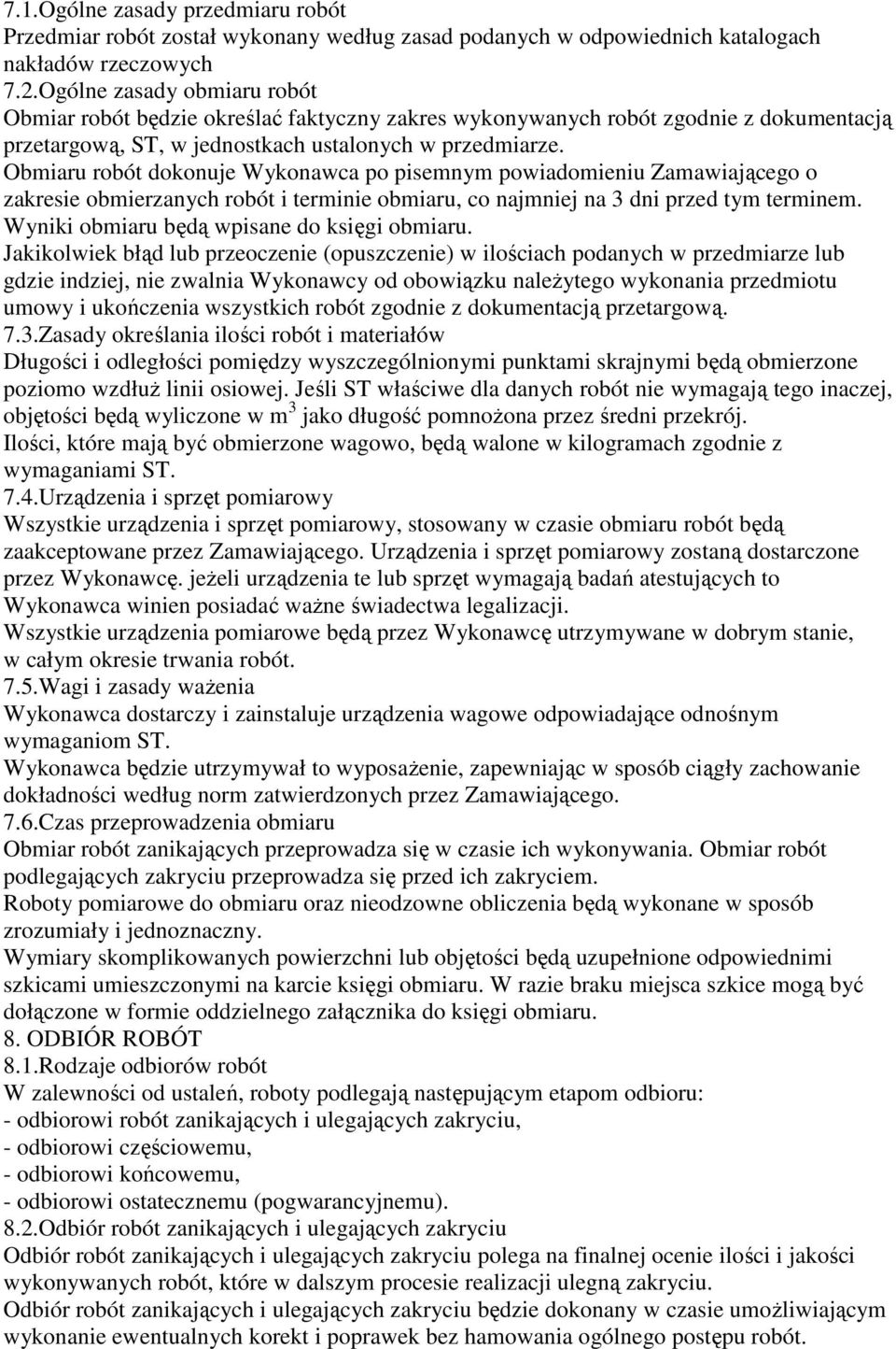 Obmiaru robót dokonuje Wykonawca po pisemnym powiadomieniu Zamawiającego o zakresie obmierzanych robót i terminie obmiaru, co najmniej na 3 dni przed tym terminem.