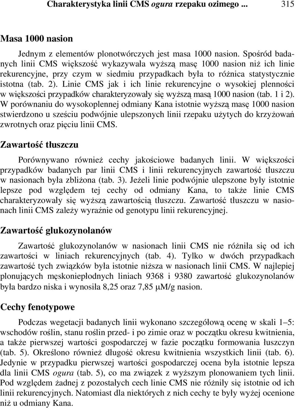 Linie CMS jak i ich linie rekurencyjne o wysokiej plenności w większości przypadków charakteryzowały się wyższą masą 1000 nasion (tab. 1 i 2).