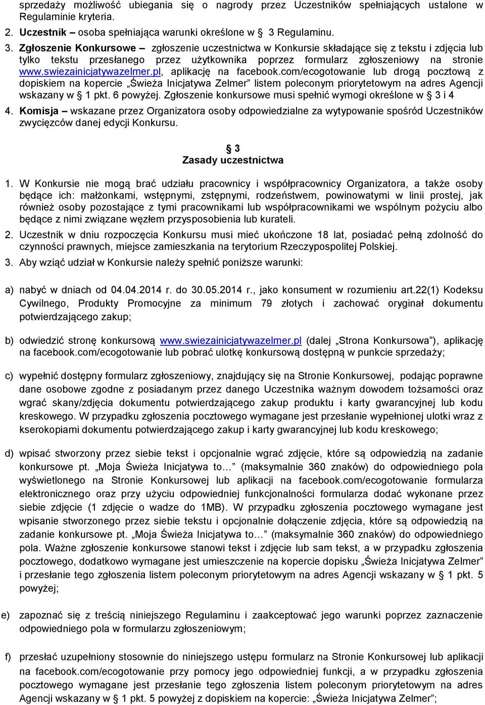 swiezainicjatywazelmer.pl, aplikację na facebook.com/ecogotowanie lub drogą pocztową z dopiskiem na kopercie Świeża Inicjatywa Zelmer listem poleconym priorytetowym na adres Agencji wskazany w 1 pkt.