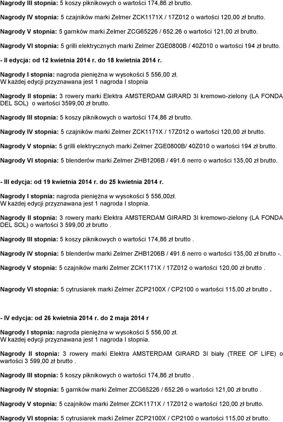 - II edycja: od 12 kwietnia 2014 r. do 18 kwietnia 2014 r. Nagrody I stopnia: nagroda pieniężna w wysokości 5 556,00 zł.