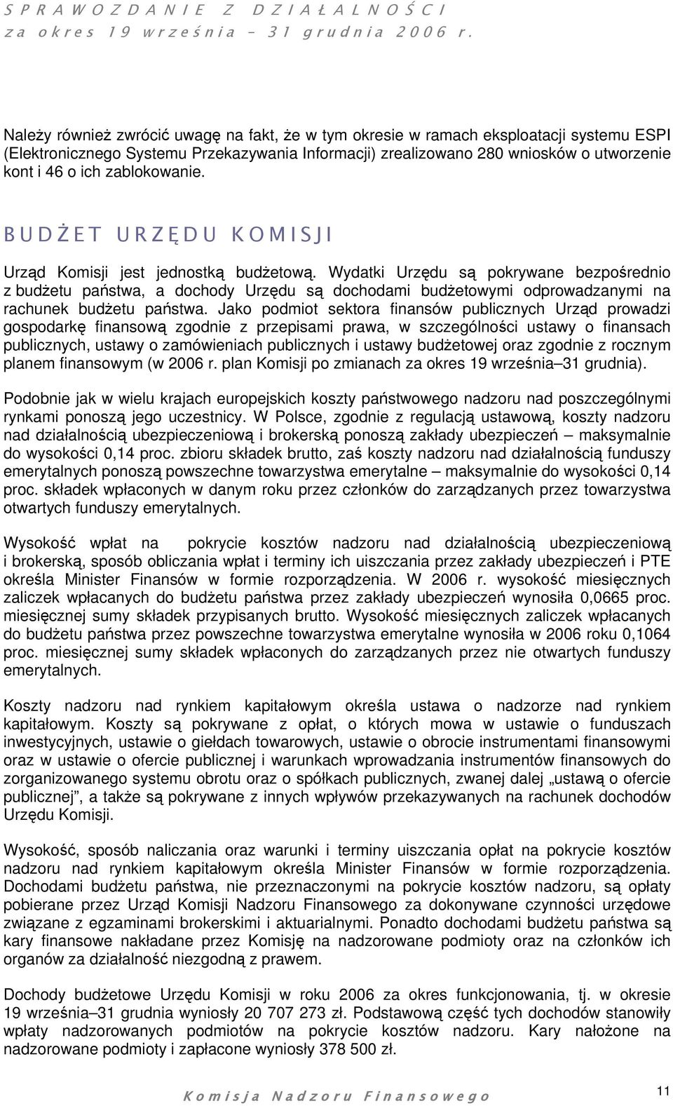 Wydatki Urzędu są pokrywane bezpośrednio z budżetu państwa, a dochody Urzędu są dochodami budżetowymi odprowadzanymi na rachunek budżetu państwa.