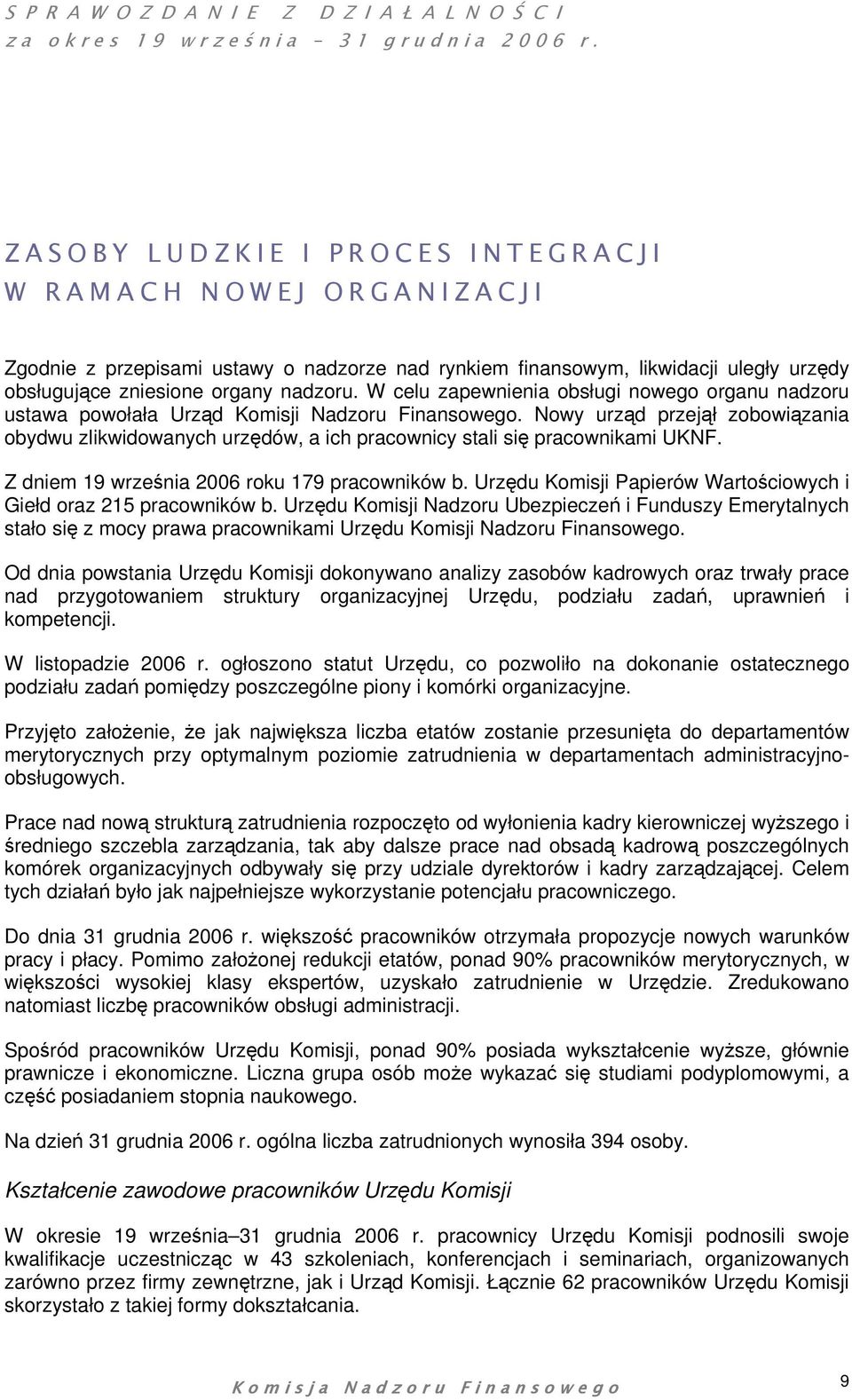 Nowy urząd przejął zobowiązania obydwu zlikwidowanych urzędów, a ich pracownicy stali się pracownikami UKNF. Z dniem 19 września 2006 roku 179 pracowników b.