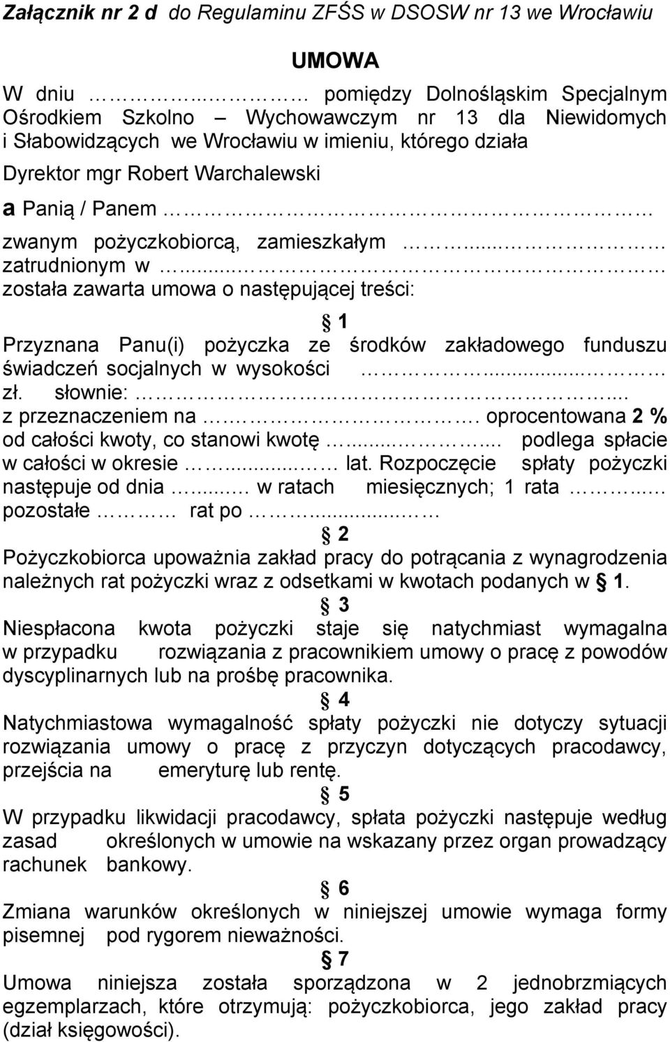 zwanym pożyczkobiorcą, zamieszkałym... zatrudnionym w... została zawarta umowa o następującej treści: 1 Przyznana Panu(i) pożyczka ze środków zakładowego funduszu świadczeń socjalnych w wysokości... zł.