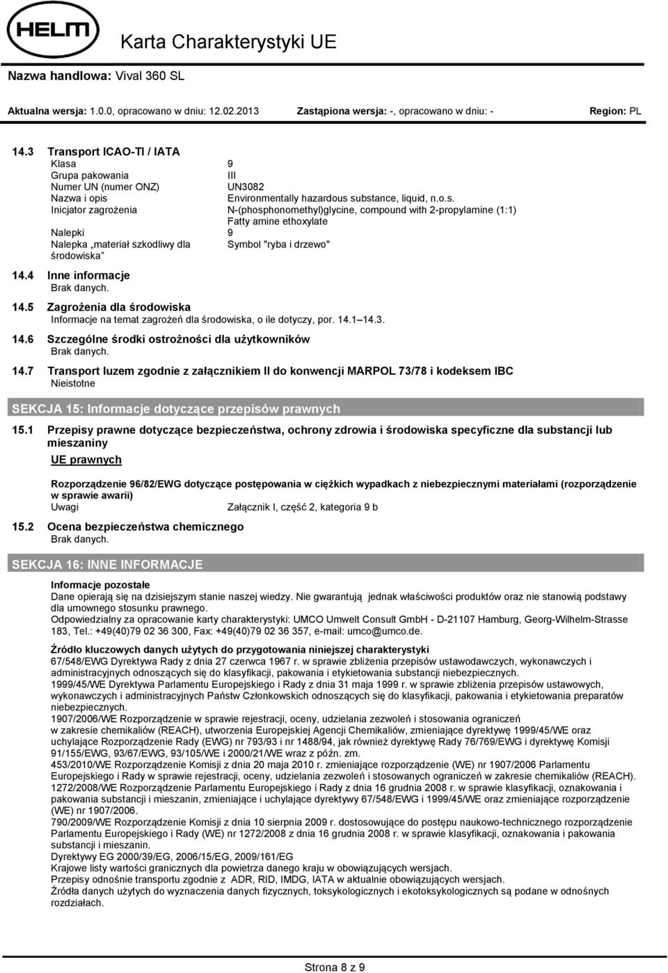 1 Przepisy prawne dotyczące bezpieczeństwa, ochrony zdrowia i środowiska specyficzne dla substancji lub mieszaniny UE prawnych Rozporządzenie 96/82/EWG dotyczące postępowania w ciężkich wypadkach z