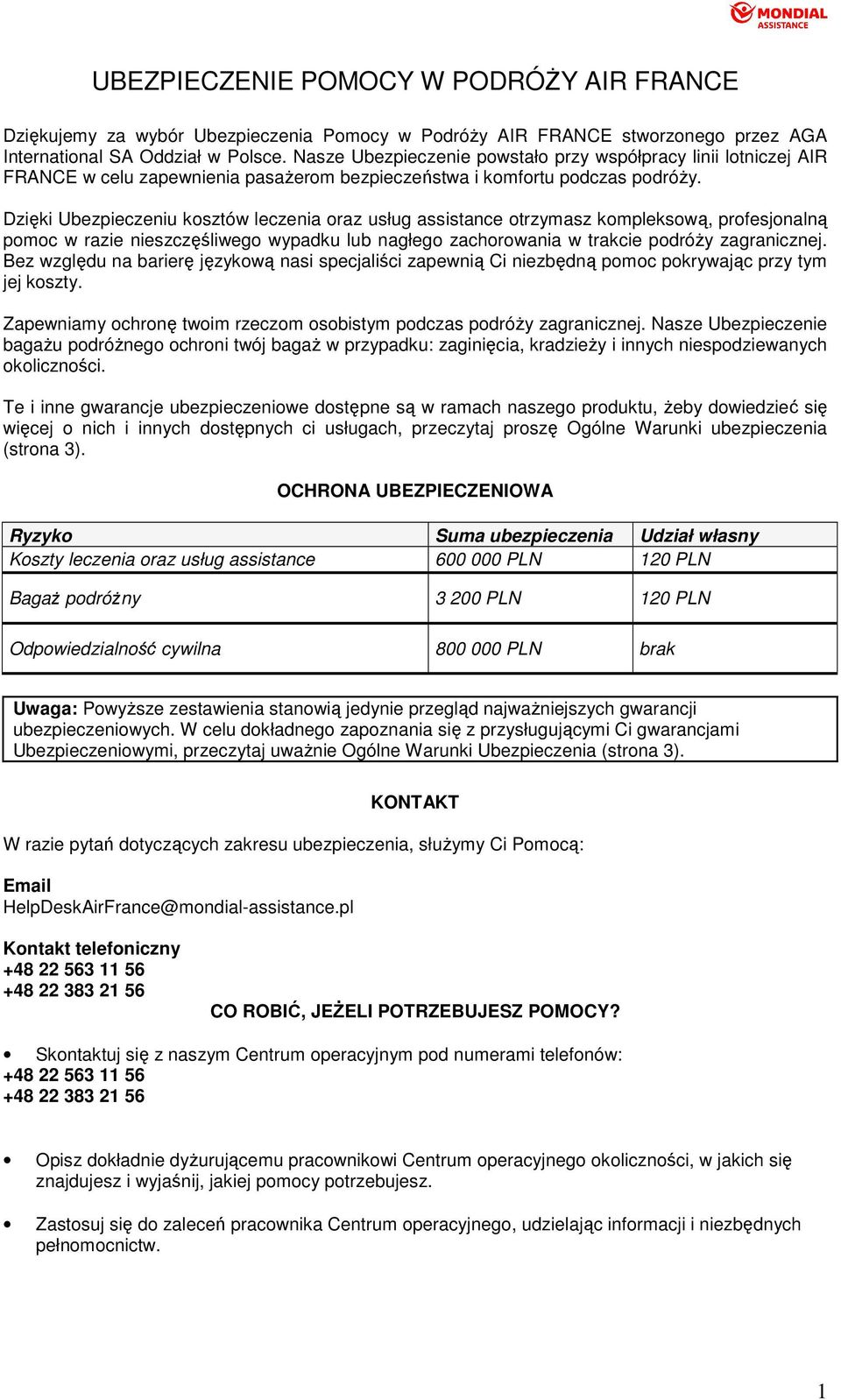 Dzięki Ubezpieczeniu kosztów leczenia oraz usług assistance otrzymasz kompleksową, profesjonalną pomoc w razie nieszczęśliwego wypadku lub nagłego zachorowania w trakcie podróŝy zagranicznej.